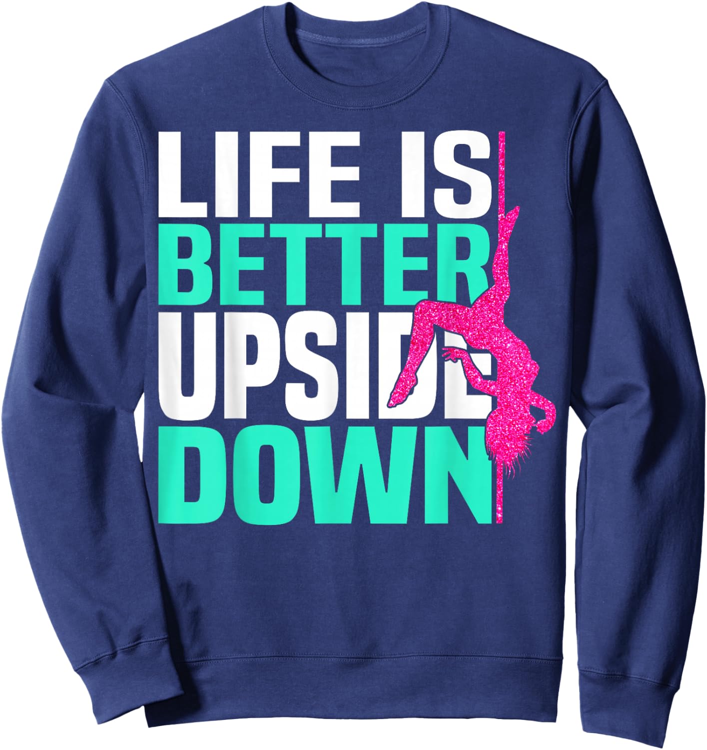 Life Is Better Upside Down Dancing Pole Dancer Women Sweatshirt - Sweatshirt | Navy