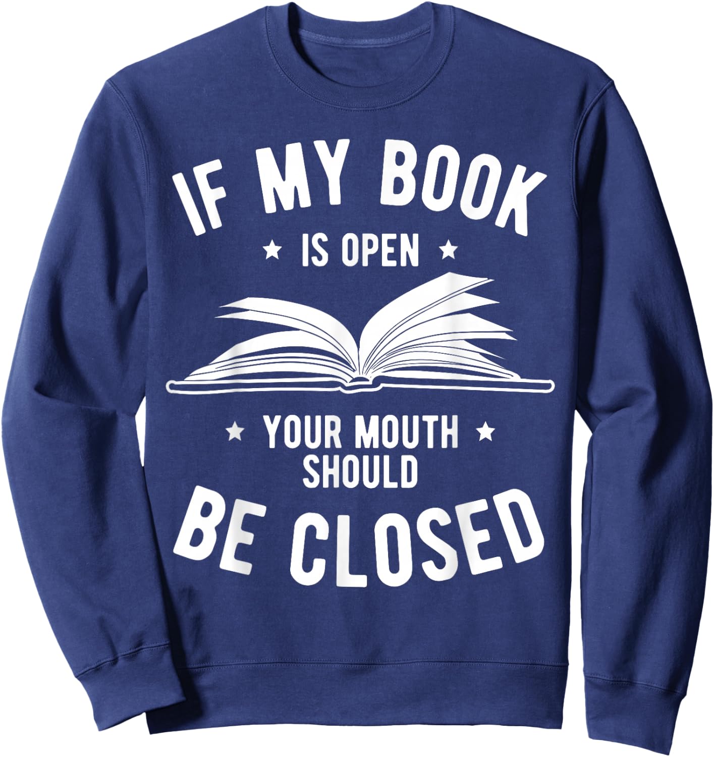If My Book is Open Your Mouth is Closed Book Lover Read Gift Sweatshirt - Sweatshirt | Navy