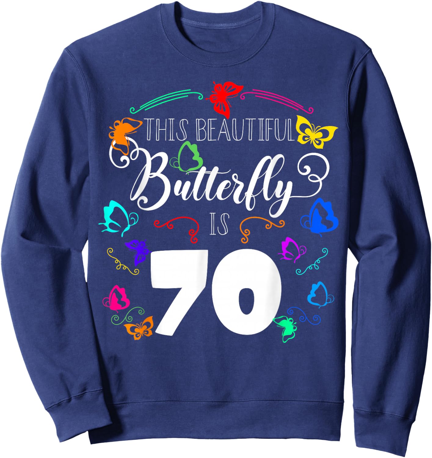 This Beautiful Butterfly Is 70 Bday Theme Party Entomologist Sweatshirt - Sweatshirt | Navy