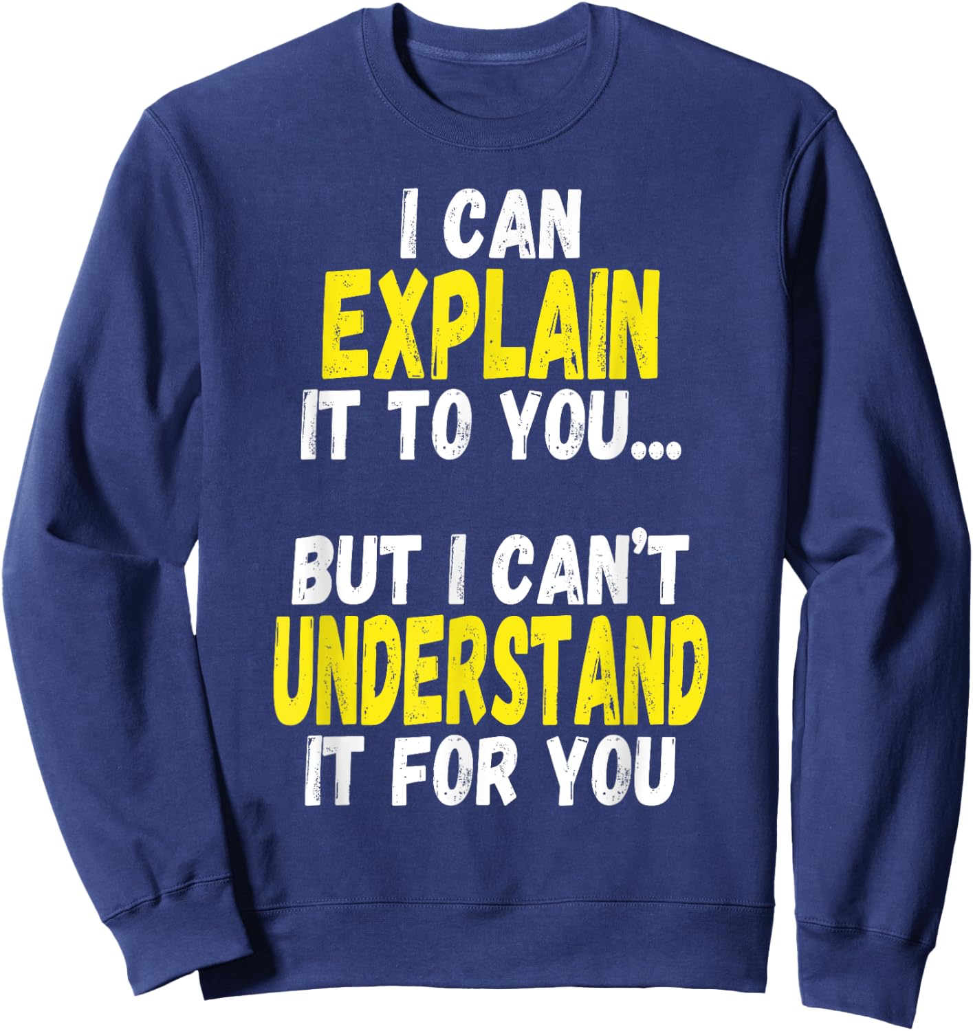 I Can Explain It To You But Can't Understand It For You Gift Sweatshirt - Sweatshirt | Navy