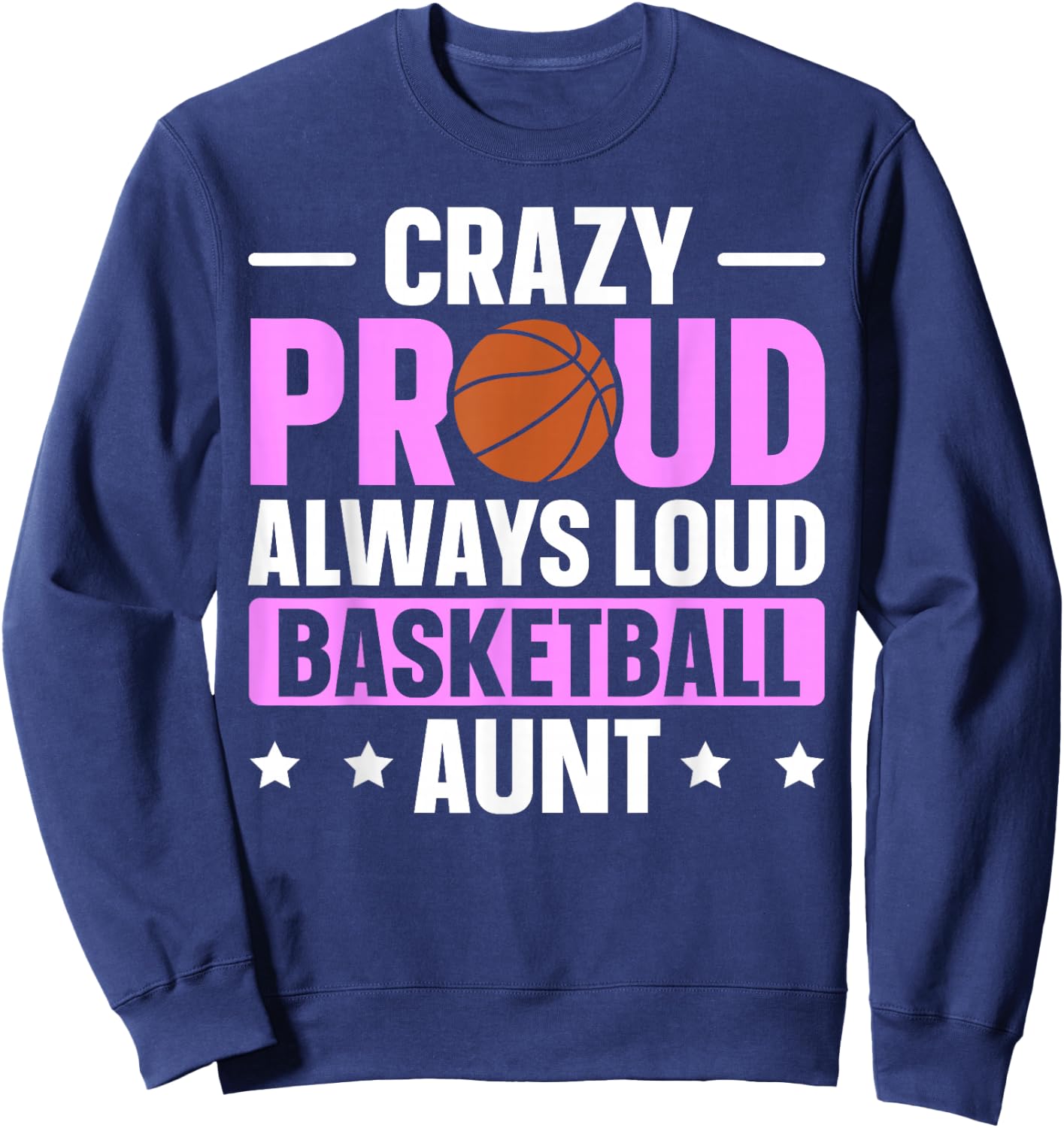 Crazy Proud Always Loud Basketball Aunt Sweatshirt - Sweatshirt | Navy