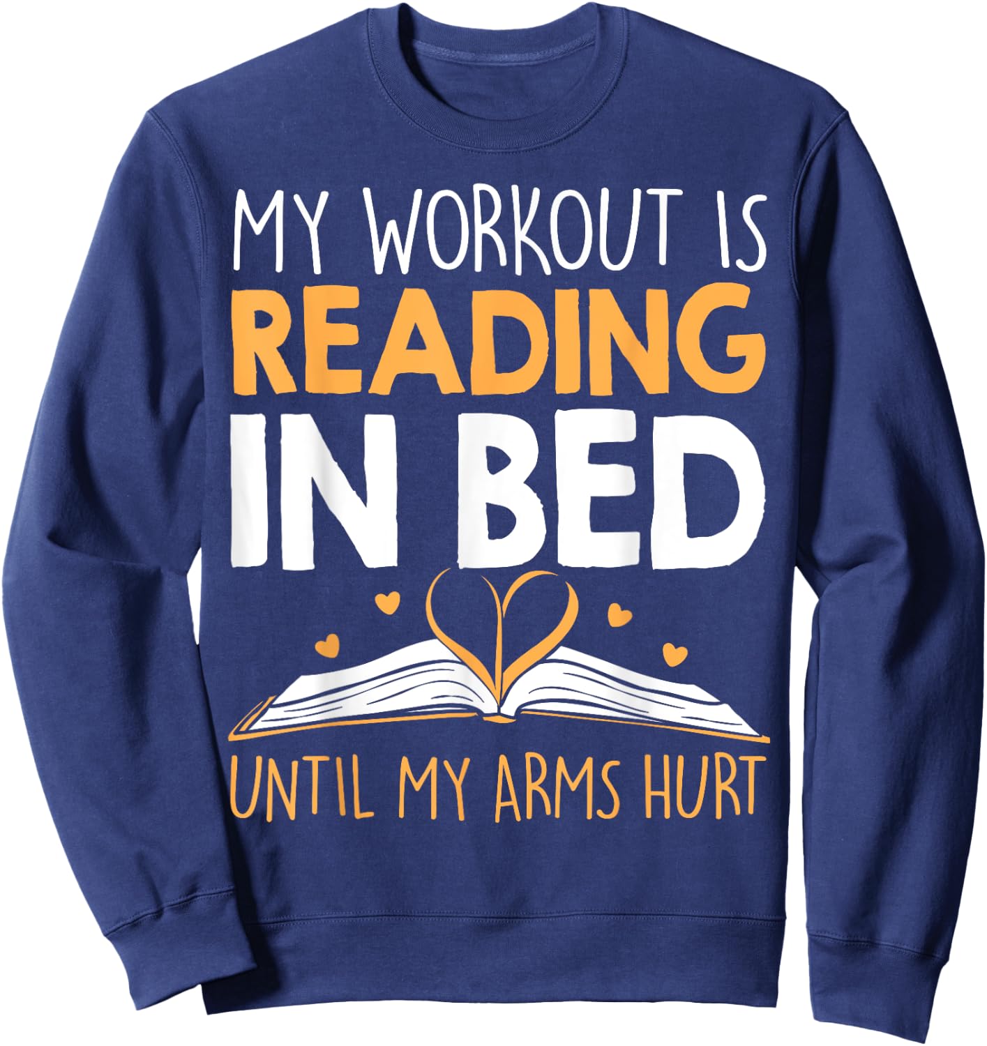 My Workout is reading in Bed until my Arms Hurt a Bookaholic Sweatshirt - Sweatshirt | Navy