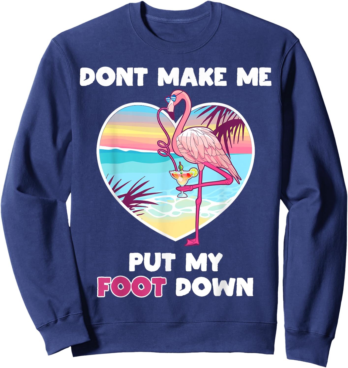 Dont Make Me Put My Foot Down Flamingo Drinking Vacation Sweatshirt - Sweatshirt | Navy