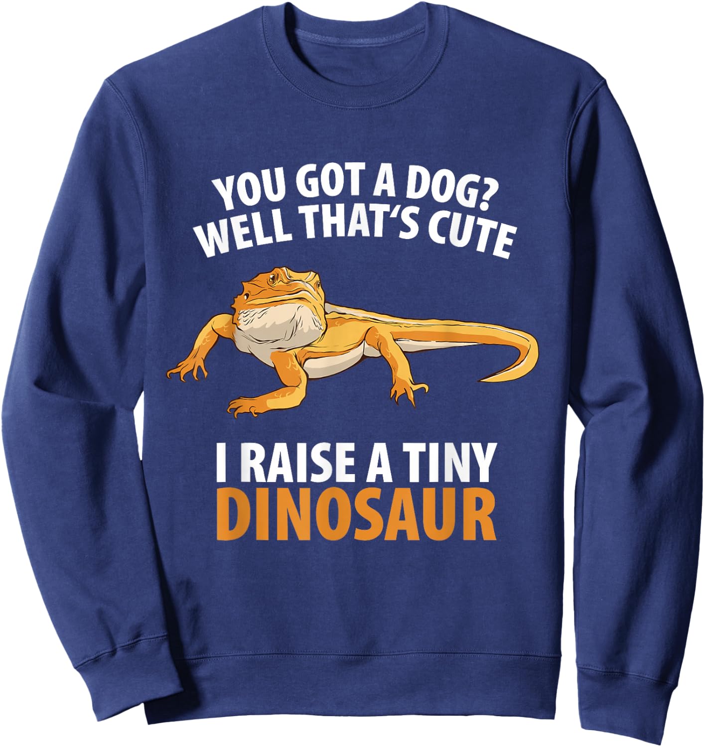 Bearded Dragon Dinosaur Lizard Wildlife -Adults Black Small You Got A Dog Well That's Cute I Raise A Tiny Dinosaur Sweatshirt - Sweatshirt | Navy