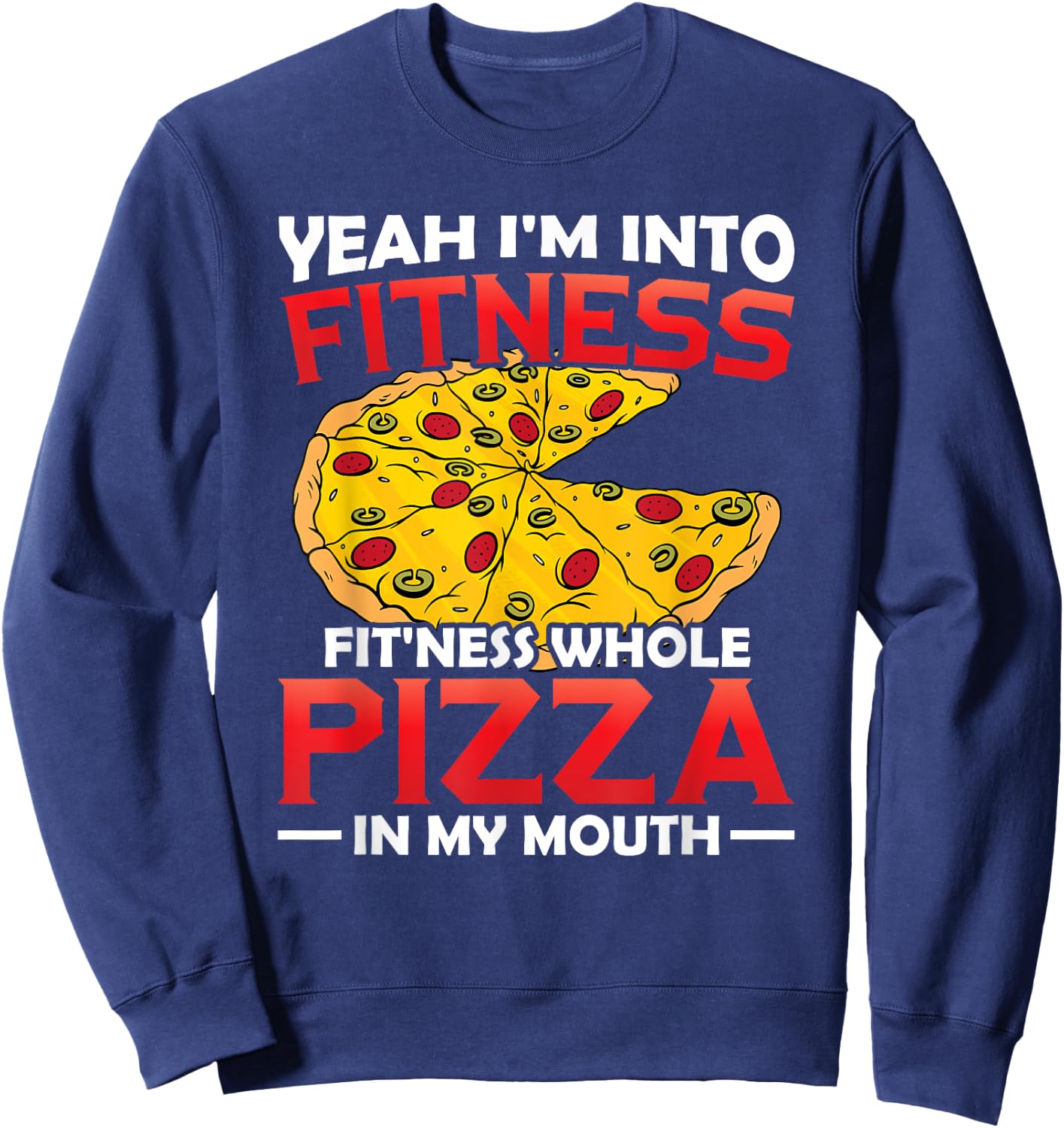 I'm Into Fitness Whole Pizza In My Mouth GIft Pizza Lover Sweatshirt - Sweatshirt | Navy