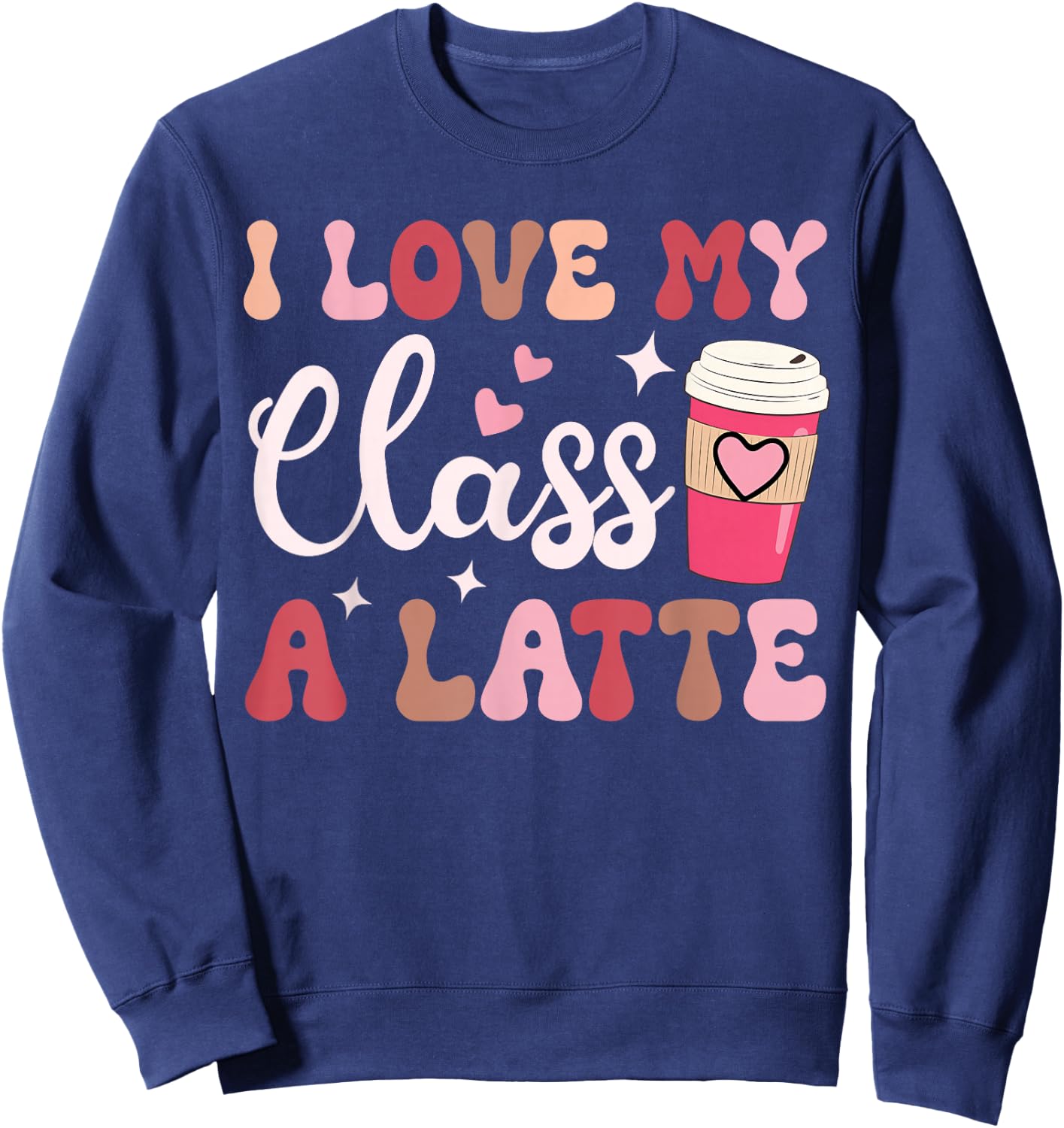 I Love My Class A Latte Coffee Teacher 100th Day Of School Sweatshirt - Sweatshirt | Navy