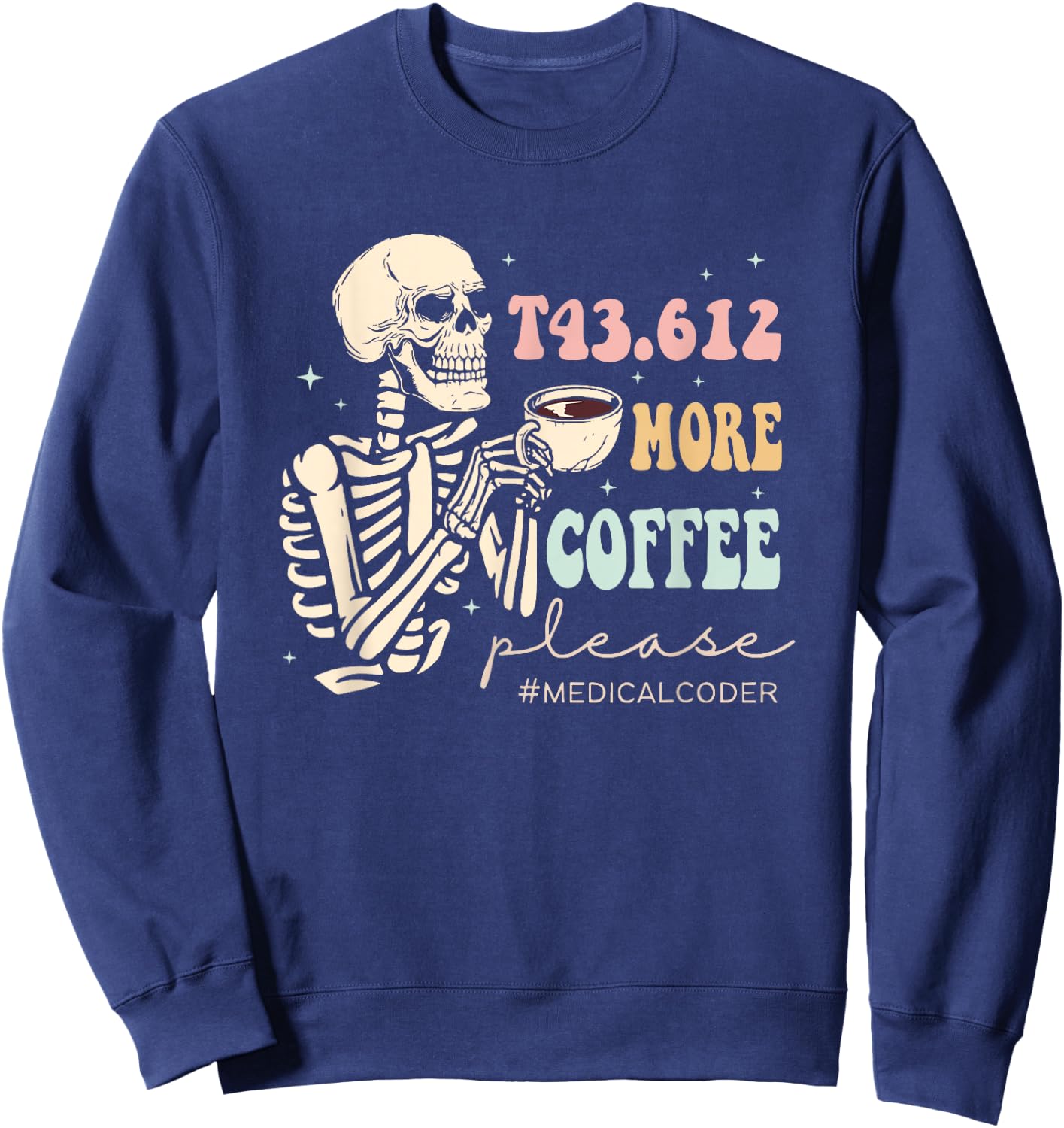 T43.612 More Coffee Please Medical Coder Skeleton Halloween Sweatshirt - Sweatshirt | Navy