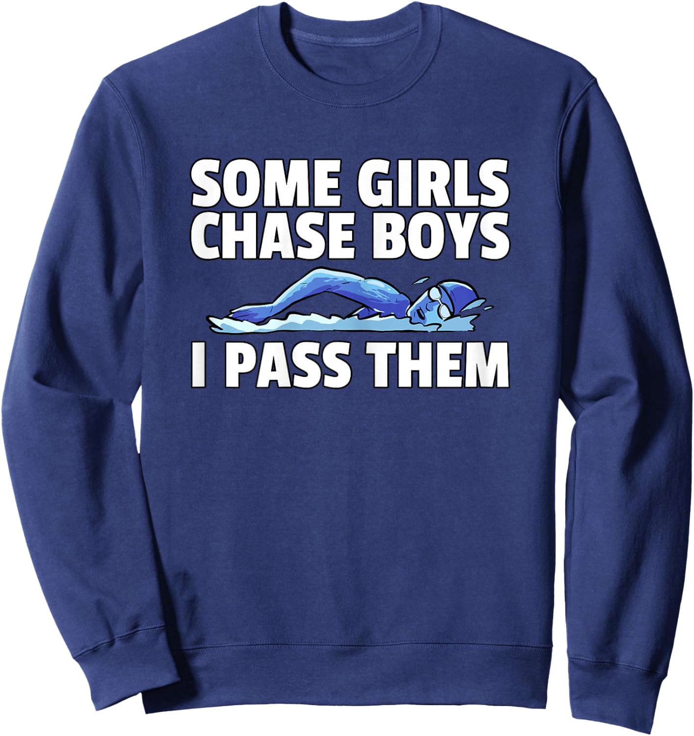 Some Girls Chase Boys I Pass Them Swimming Swim Swimmer Sweatshirt - Sweatshirt | Navy
