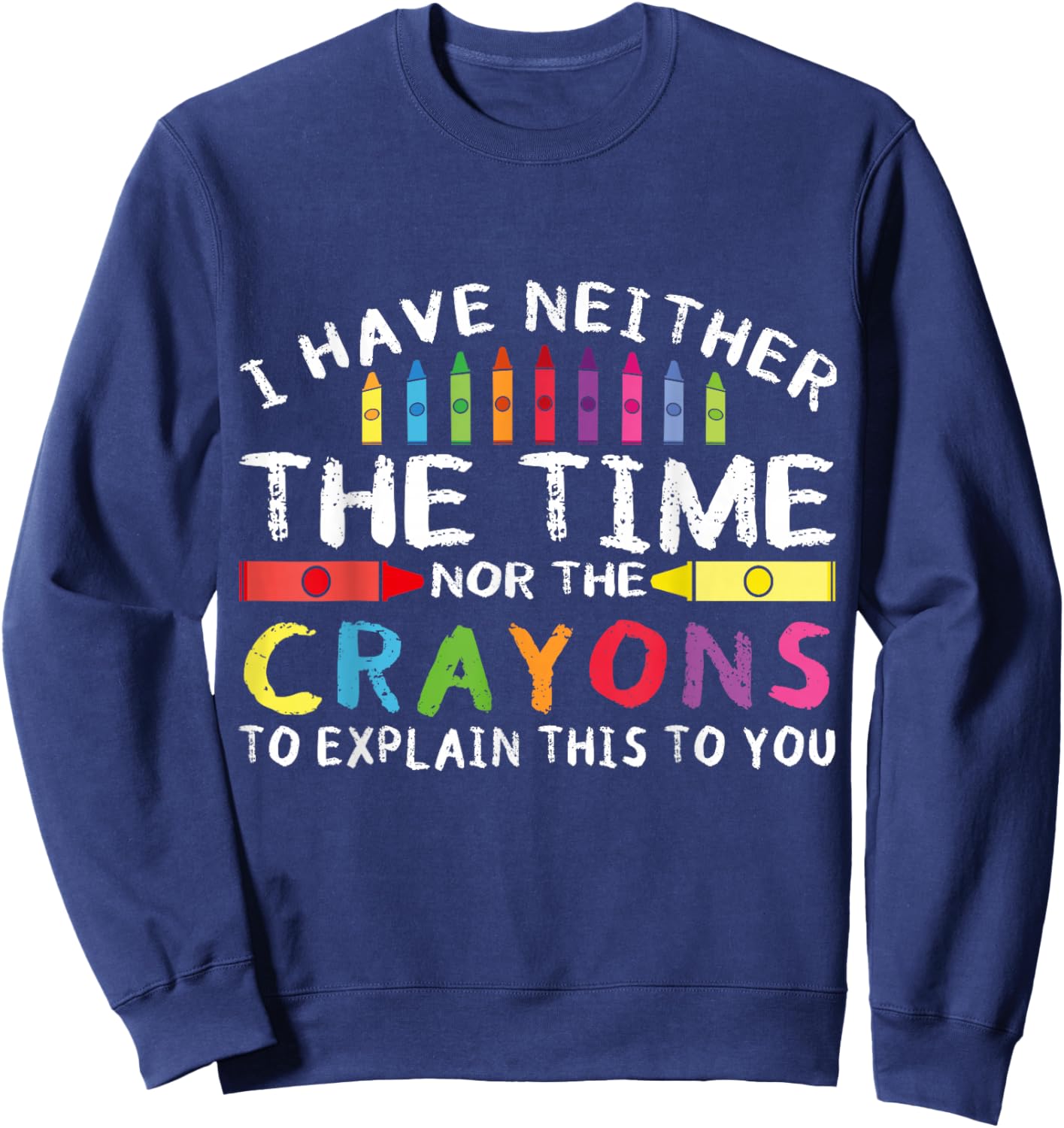 Funny I Don't Have The Time Or The Crayons Sarcasm Quote Sweatshirt - Sweatshirt | Navy