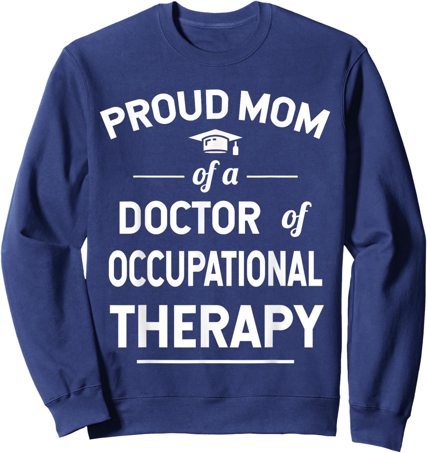 Proud Mom Of A Doctor Of Occupational Therapy Sweatshirt - Sweatshirt | Navy