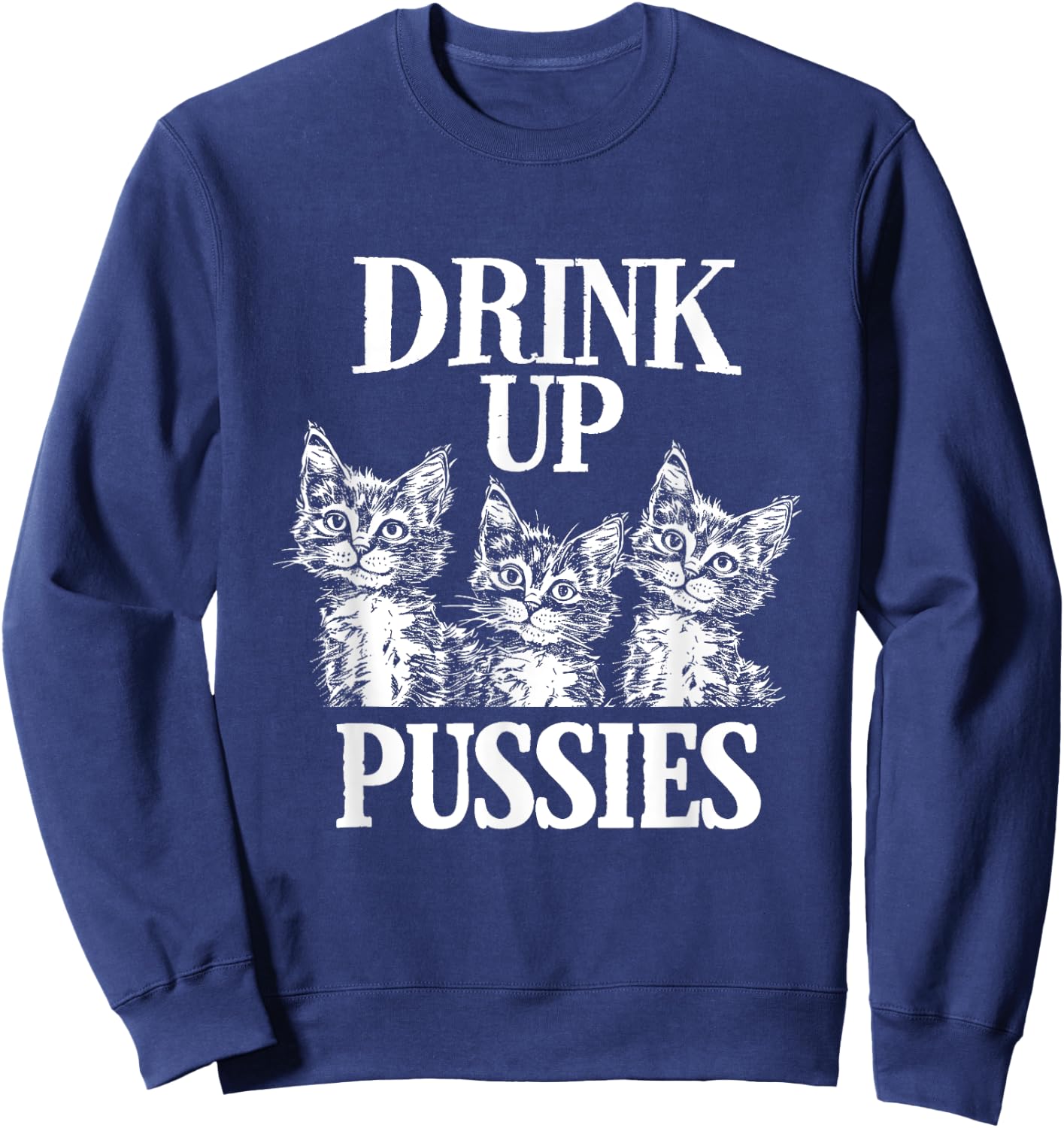 Drink Up Pussies Adult Humor St Patricks Day Saying Vintage Sweatshirt - Sweatshirt | Navy