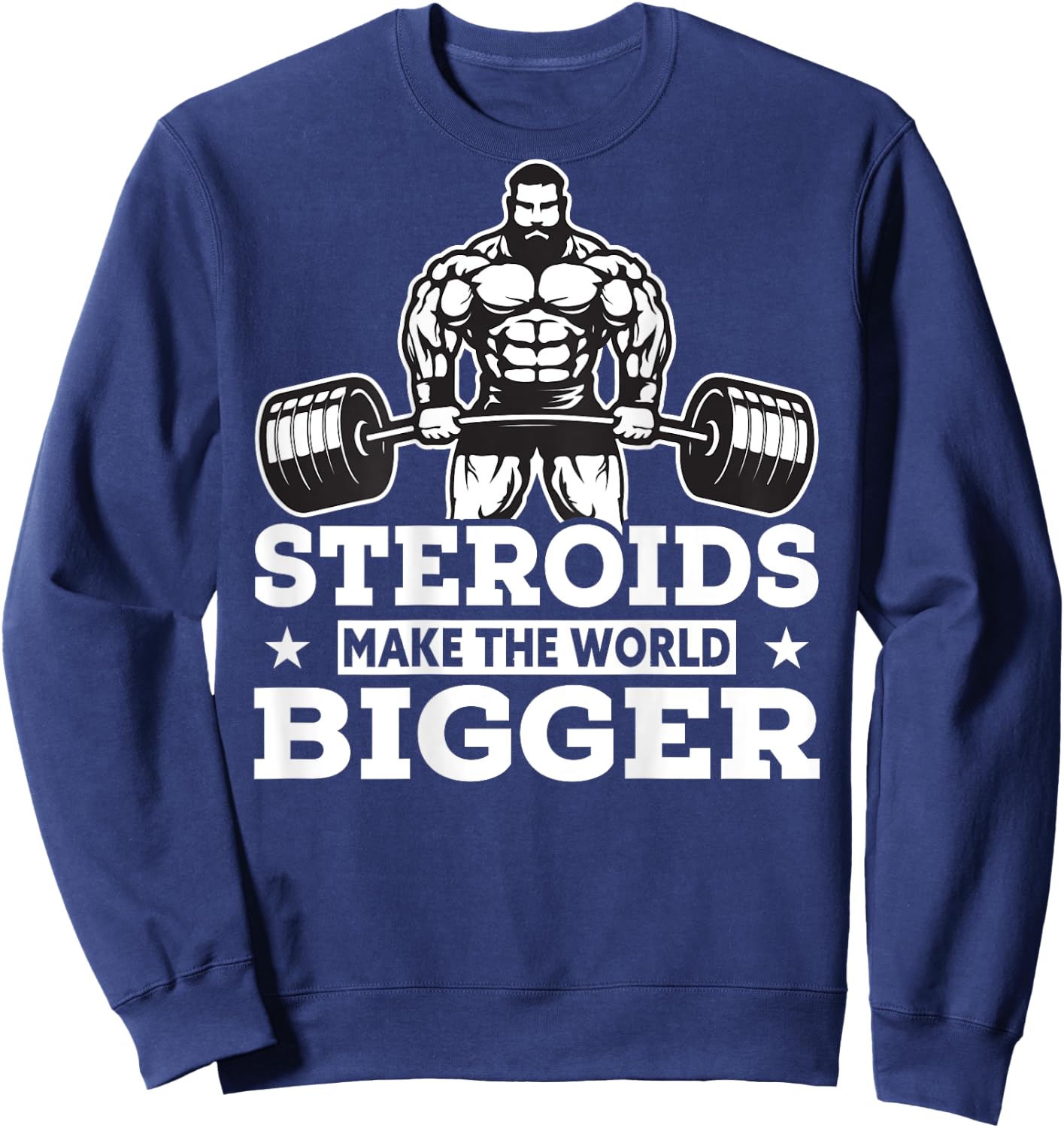 Steroids Make The World Bigger Funny gym Fitness Sweatshirt - Sweatshirt | Navy