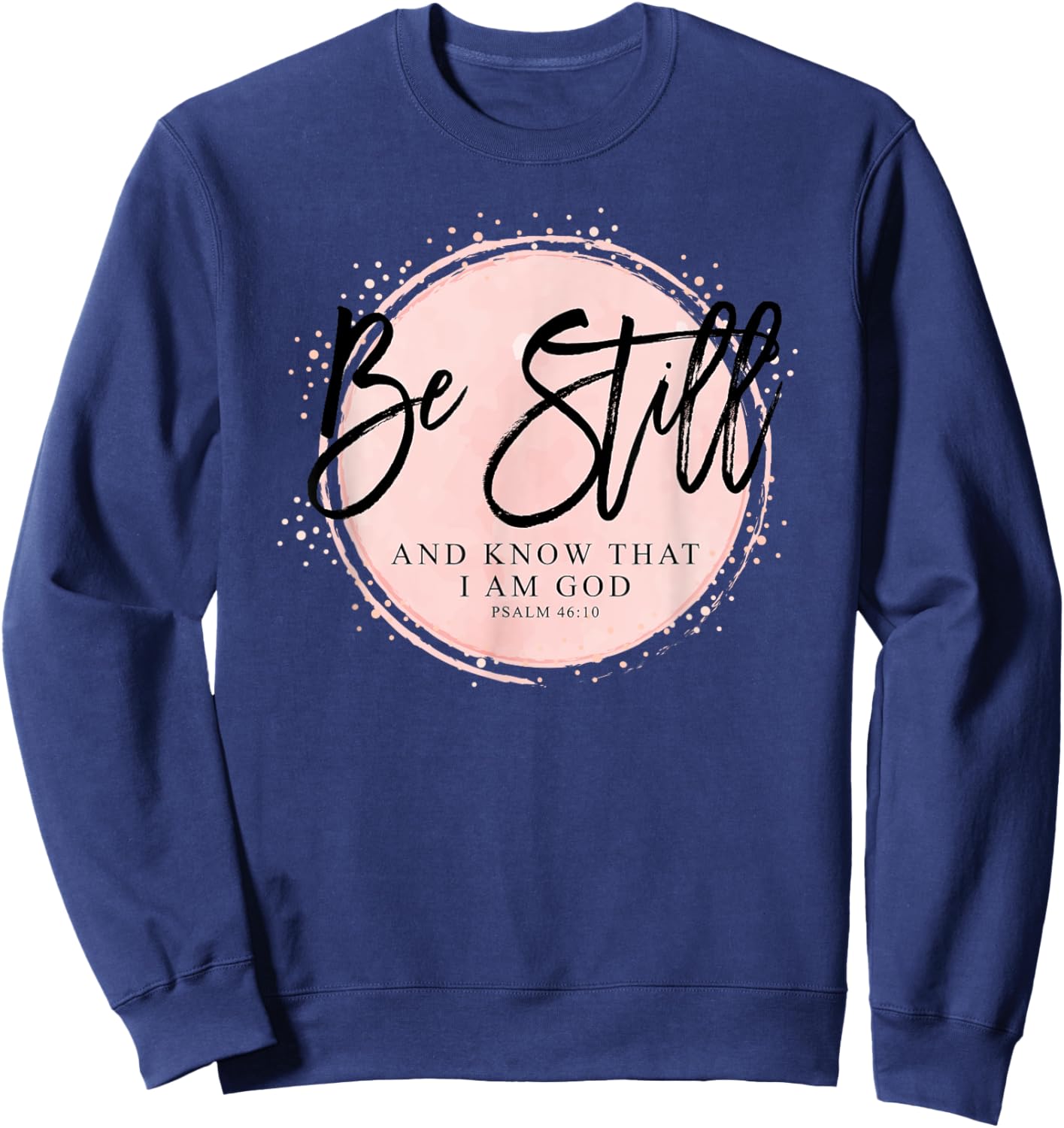 Be Still and Know That I Am God - Psalm 46:10 Christian Sweatshirt - Sweatshirt | Navy