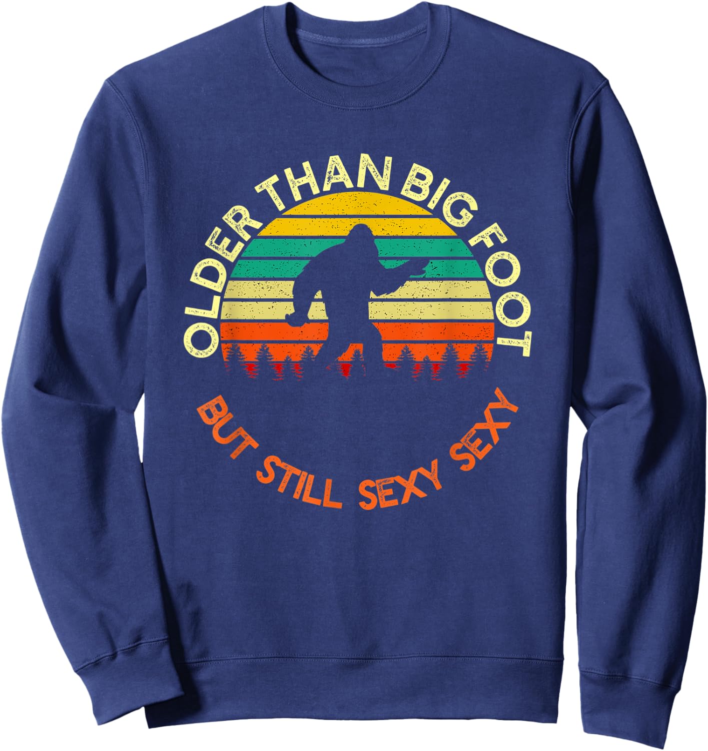 Older Than Bigfoot But Still Sexy Sexy | Funny Birthday Men Sweatshirt - Sweatshirt | Navy