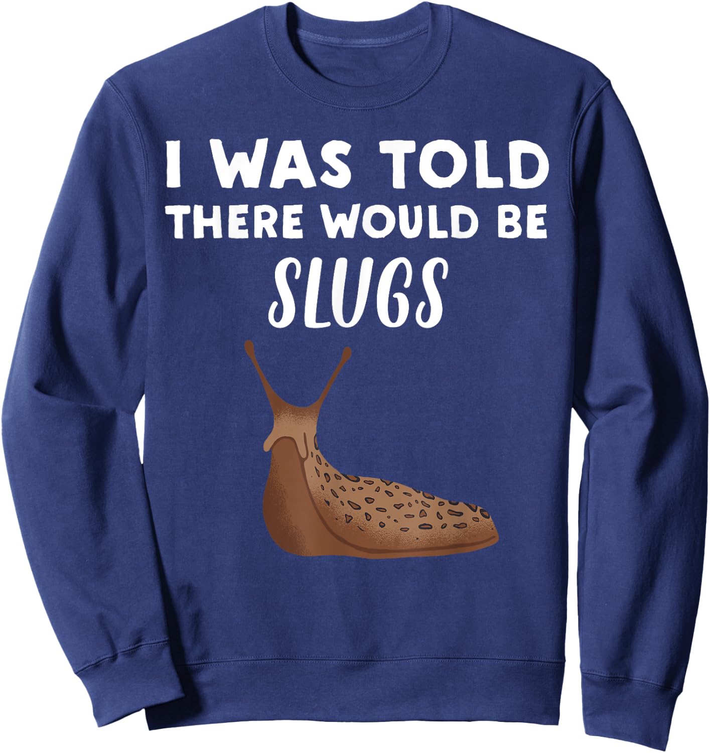 Funny Slug Lover Gift | I Was Told There would be Slugs Sweatshirt - Sweatshirt | Navy
