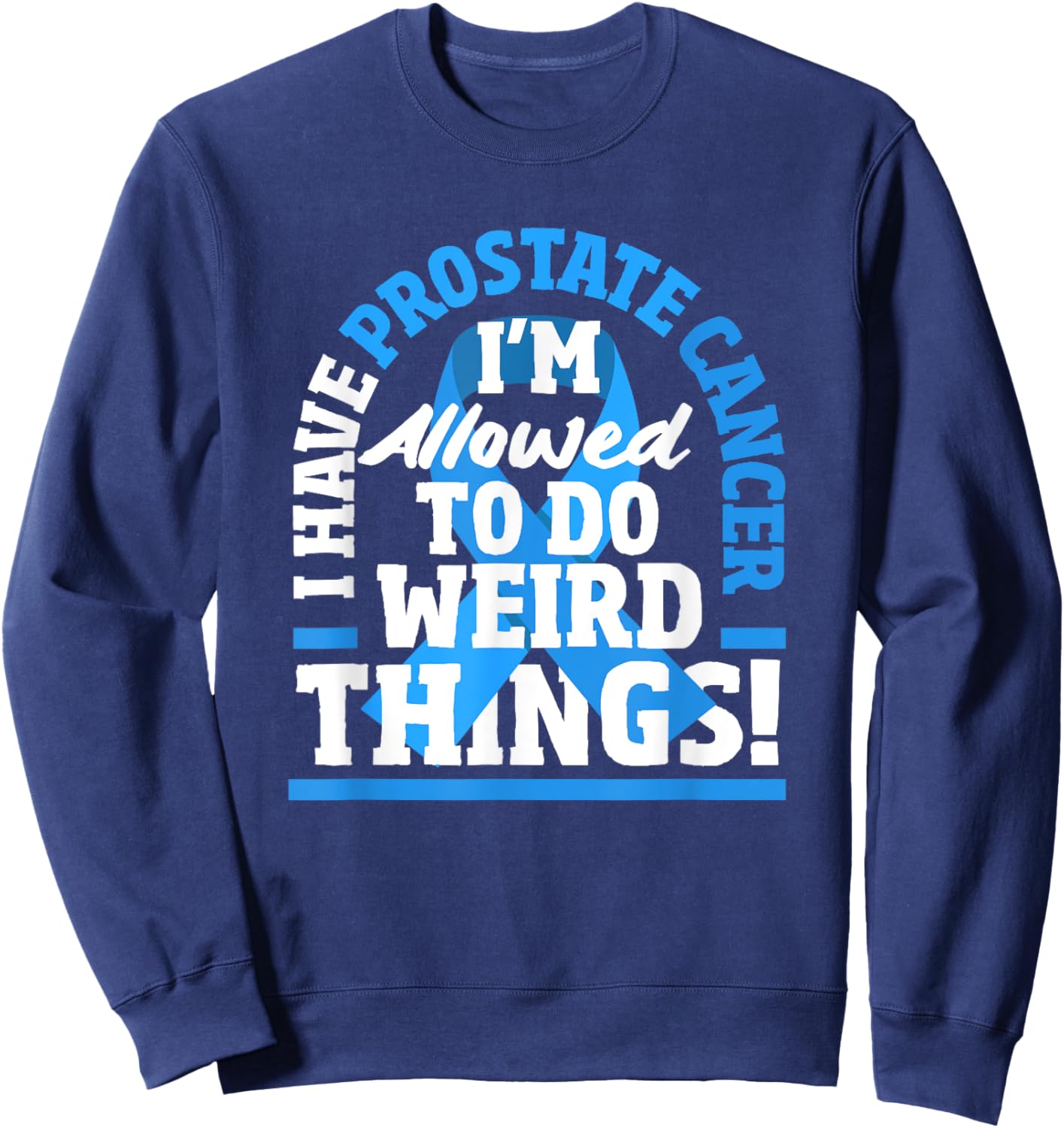 I Have Prostate Cancer Funny Prostate Cancer Warrior Sweatshirt - Sweatshirt | Navy