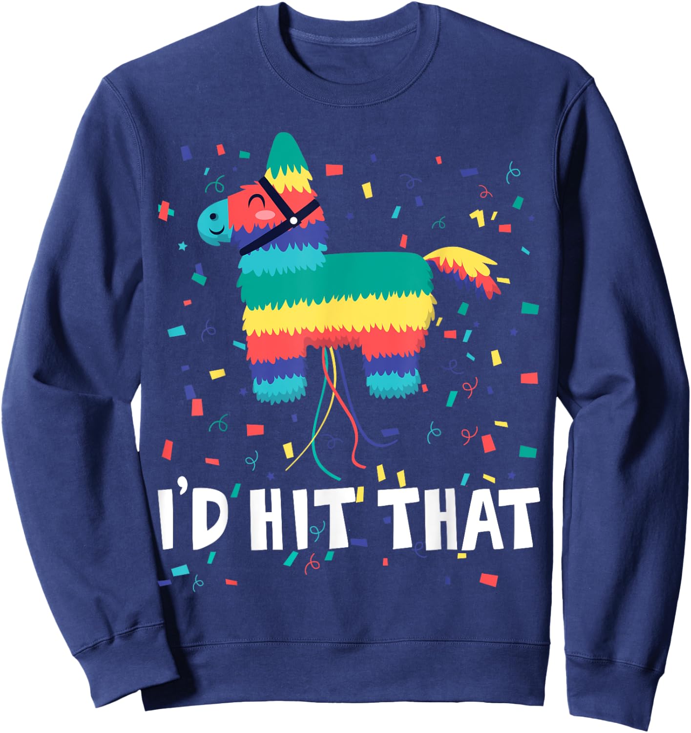 I'd Hit That Pinata Shirt Funny Cinco De Mayo Mexican Party Sweatshirt - Sweatshirt | Navy