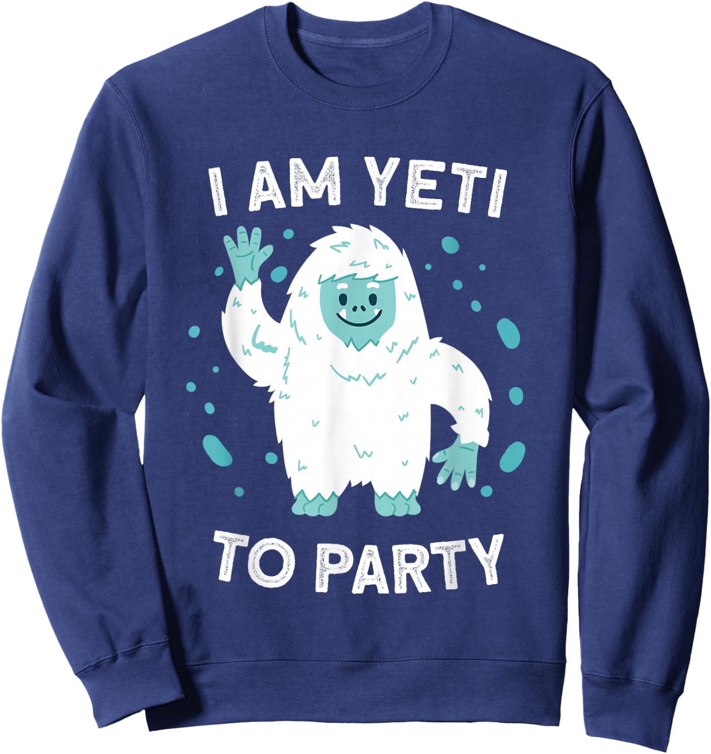Yeti Sasquatch Bigfoot Funny I Am Yeti To Party Sweatshirt - Sweatshirt | Navy