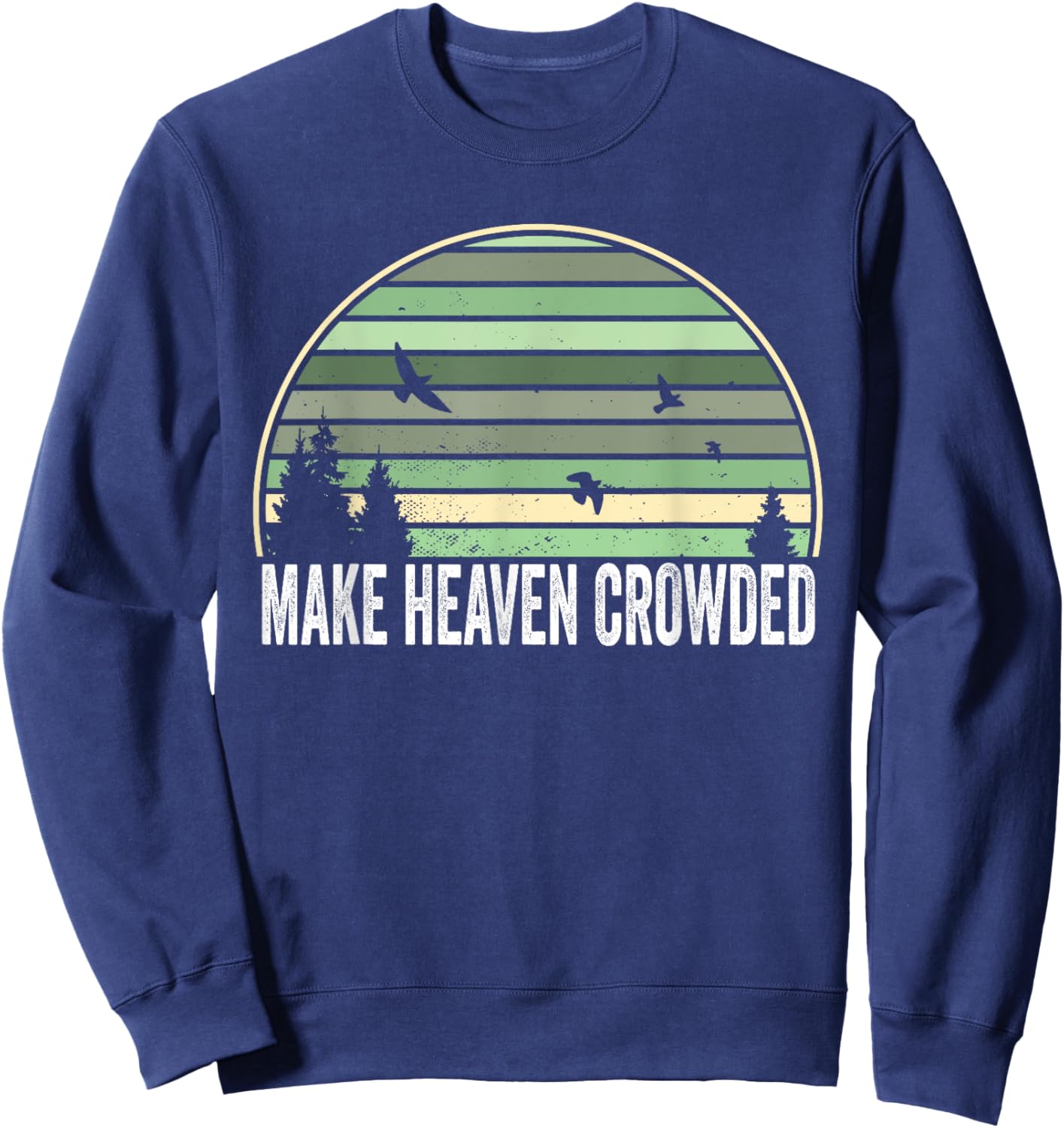 Religious Christian Quote Make Heaven Crowded Inspirational Sweatshirt - Sweatshirt | Navy