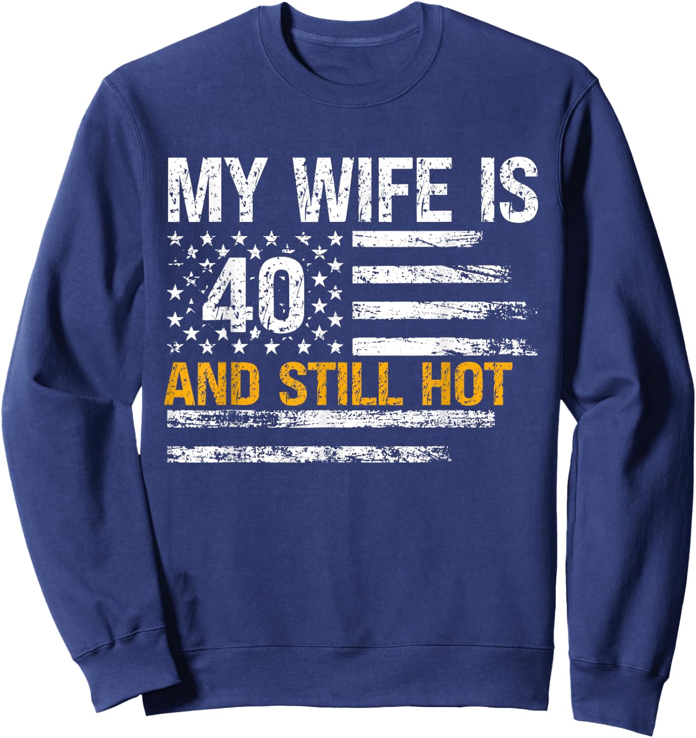 My Wife Is 40 And Still Hot 40 Years Old Birthday Of Her Sweatshirt - Sweatshirt | Navy