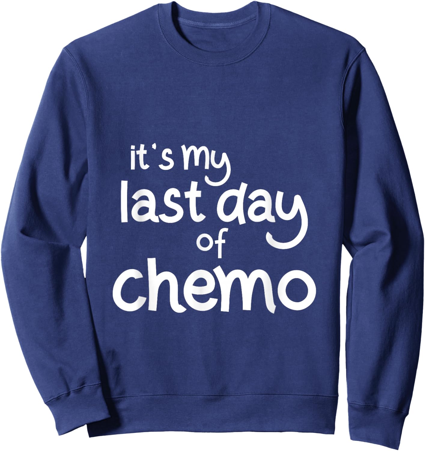 It's My Last Day of Chemo Celebration Shirt Sweatshirt - Sweatshirt | Navy
