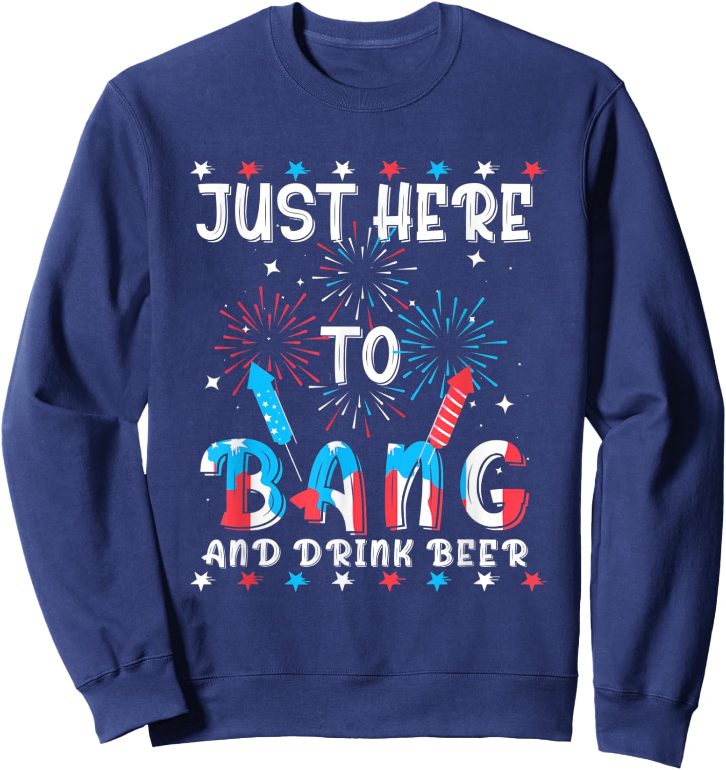 Funny 4th of July Just Here To Bang USA Flag Drink Beer Women Men Sweatshirt - Sweatshirt | Navy