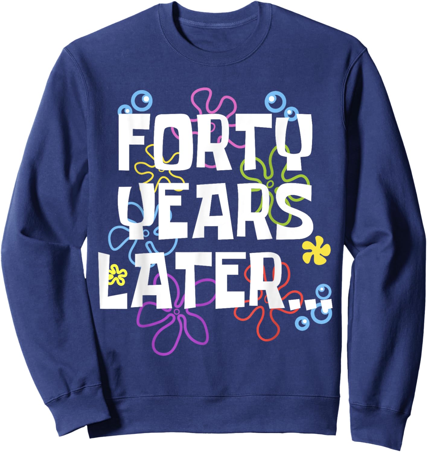 FORTY YEARS LATER 40th 40 year Old Birthday Gifts Men Women Sweatshirt - Sweatshirt | Navy