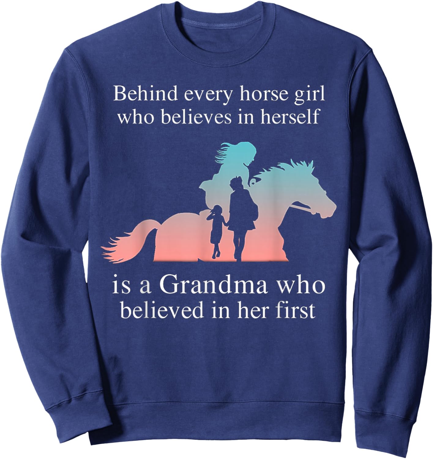 Behind Every Horse Girl Who Belives In Herself Is A Grandma Sweatshirt - Sweatshirt | Navy