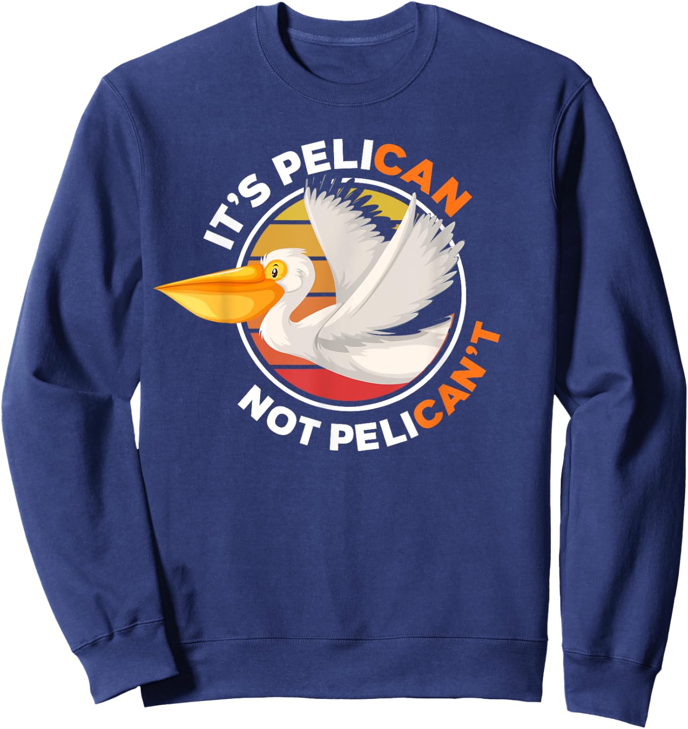 It's Pelican Not Pelican't - Funny Pun Water Bird Sweatshirt - Sweatshirt | Navy