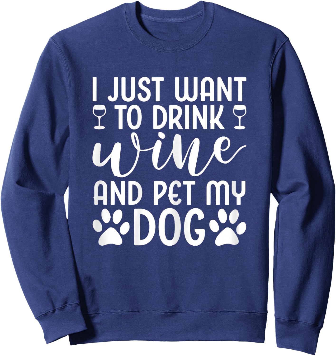 I Just Want To Drink Wine And Pet My Dog Wine Funny Dog Sweatshirt - Sweatshirt | Navy