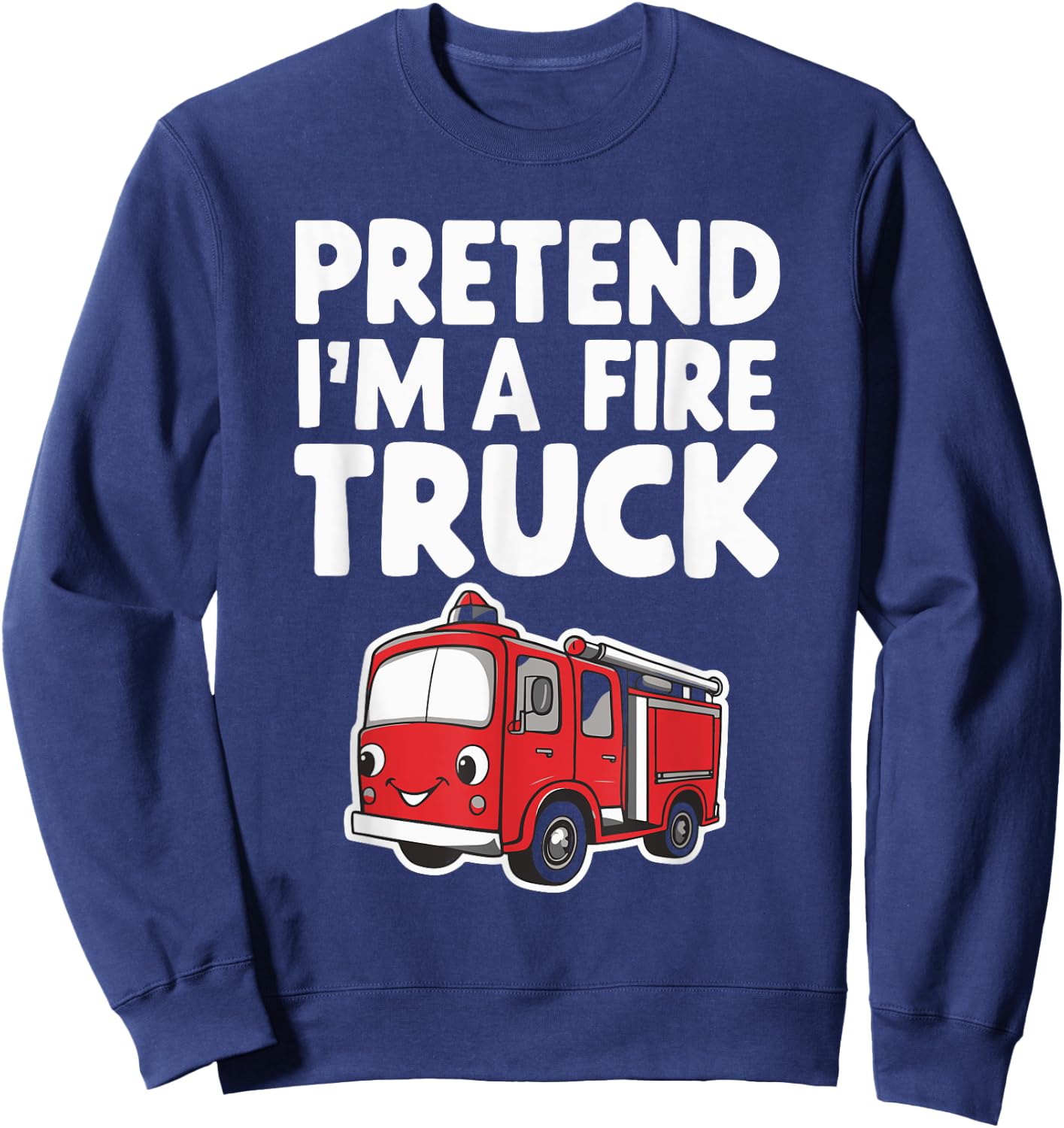 Pretend I'm A Fire Truck Sweatshirt - Sweatshirt | Navy