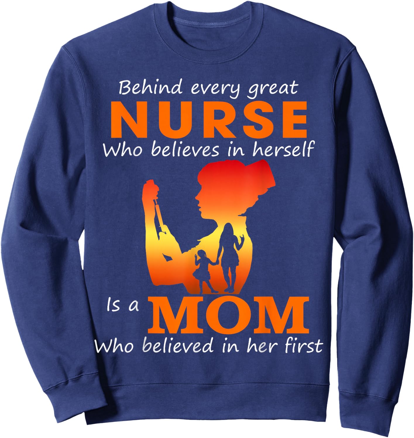 Behind every great nurse who believes in herself is a Mom Sweatshirt - Sweatshirt | Navy