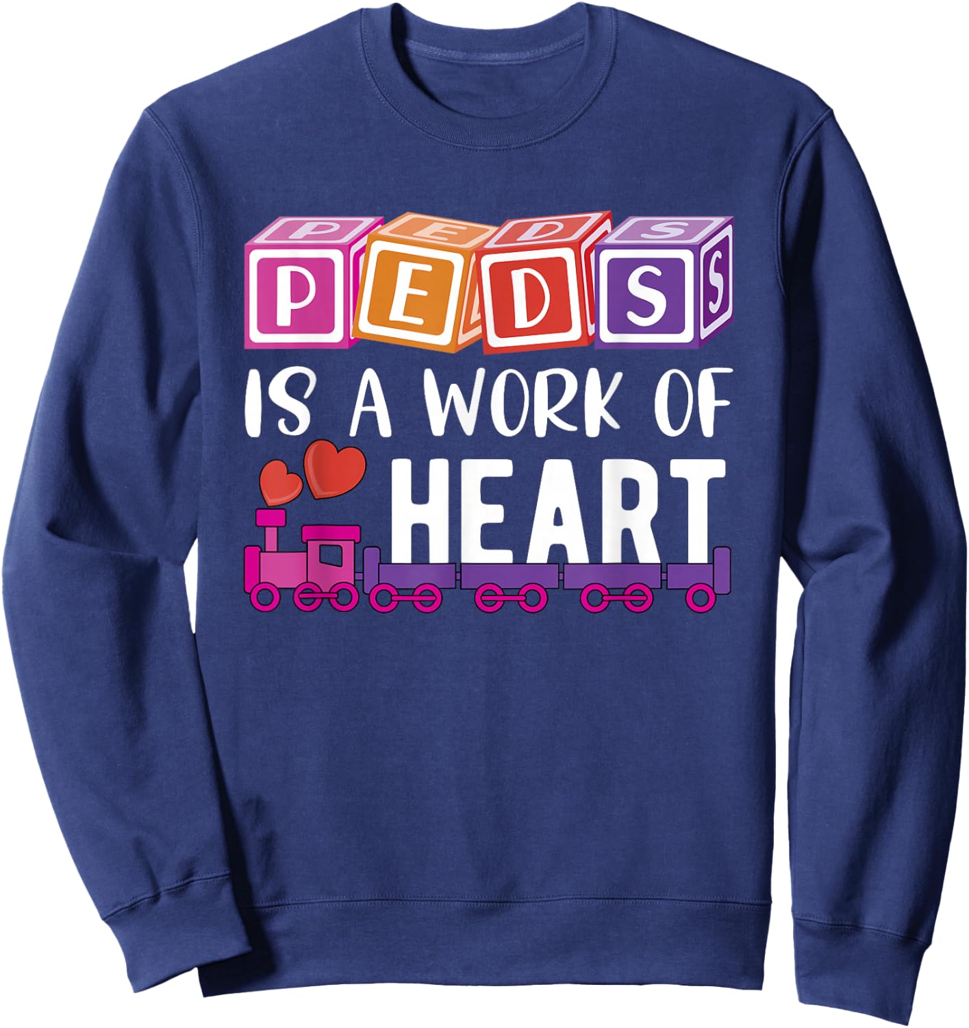 Pediatrician - RN Pediatric Nurse - PEDS Is A Work Of Heart Sweatshirt - Sweatshirt | Navy
