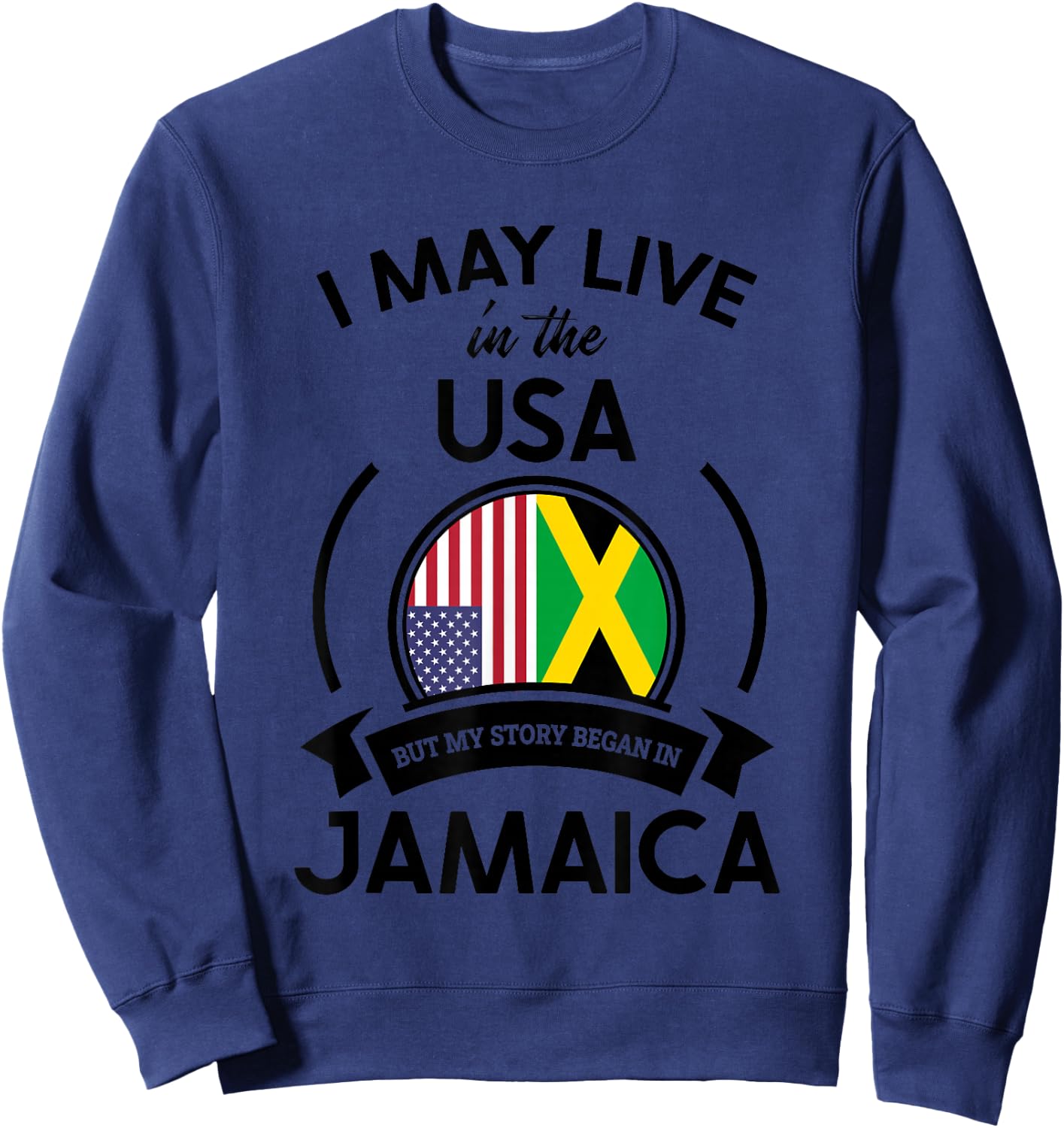 May Live In The USA But My Story Began In Jamaica Flag Gift Sweatshirt - Sweatshirt | Navy