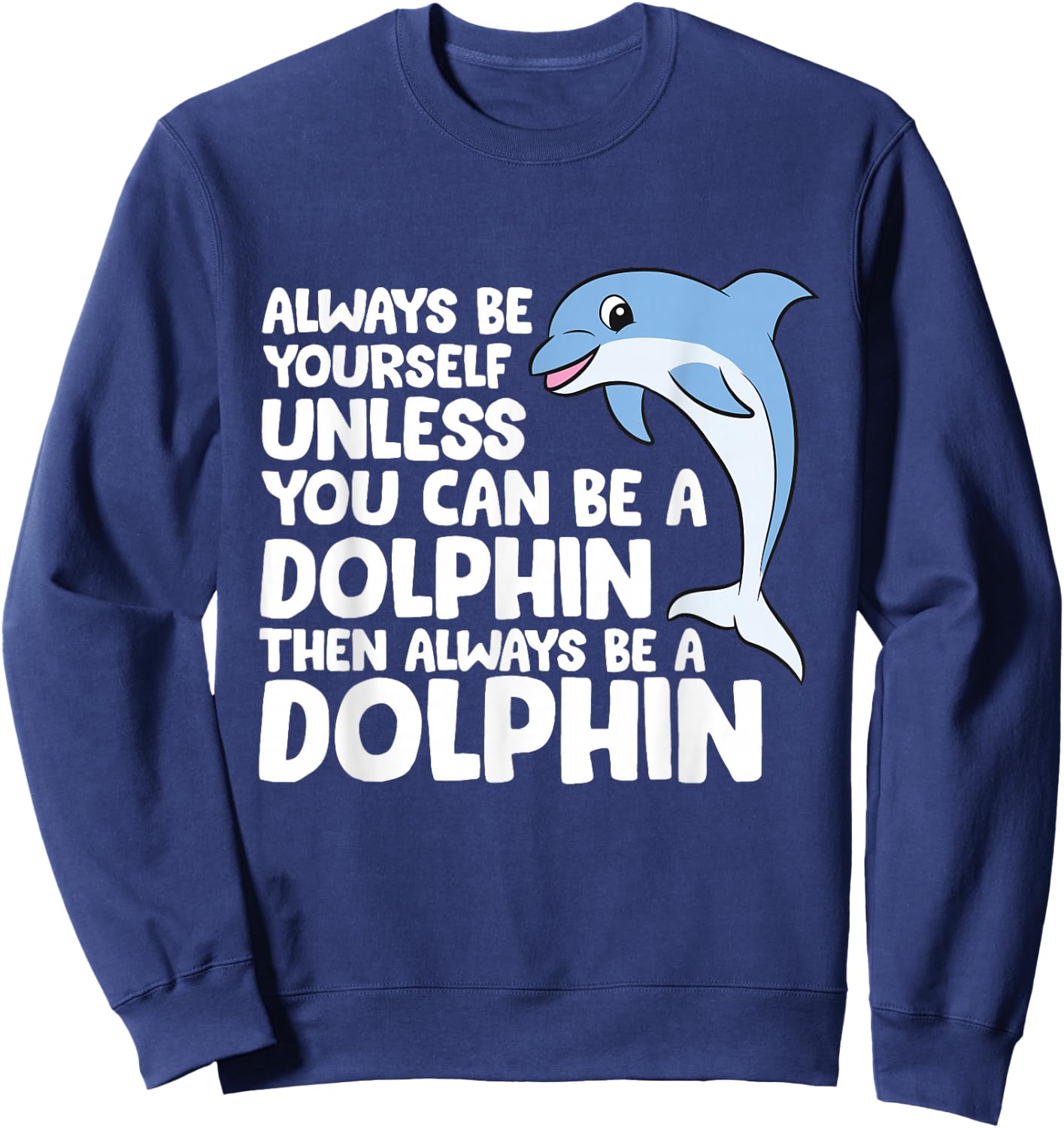 Always Be Yourself Unless You Can Be A Dolphin Sweatshirt - Sweatshirt | Navy