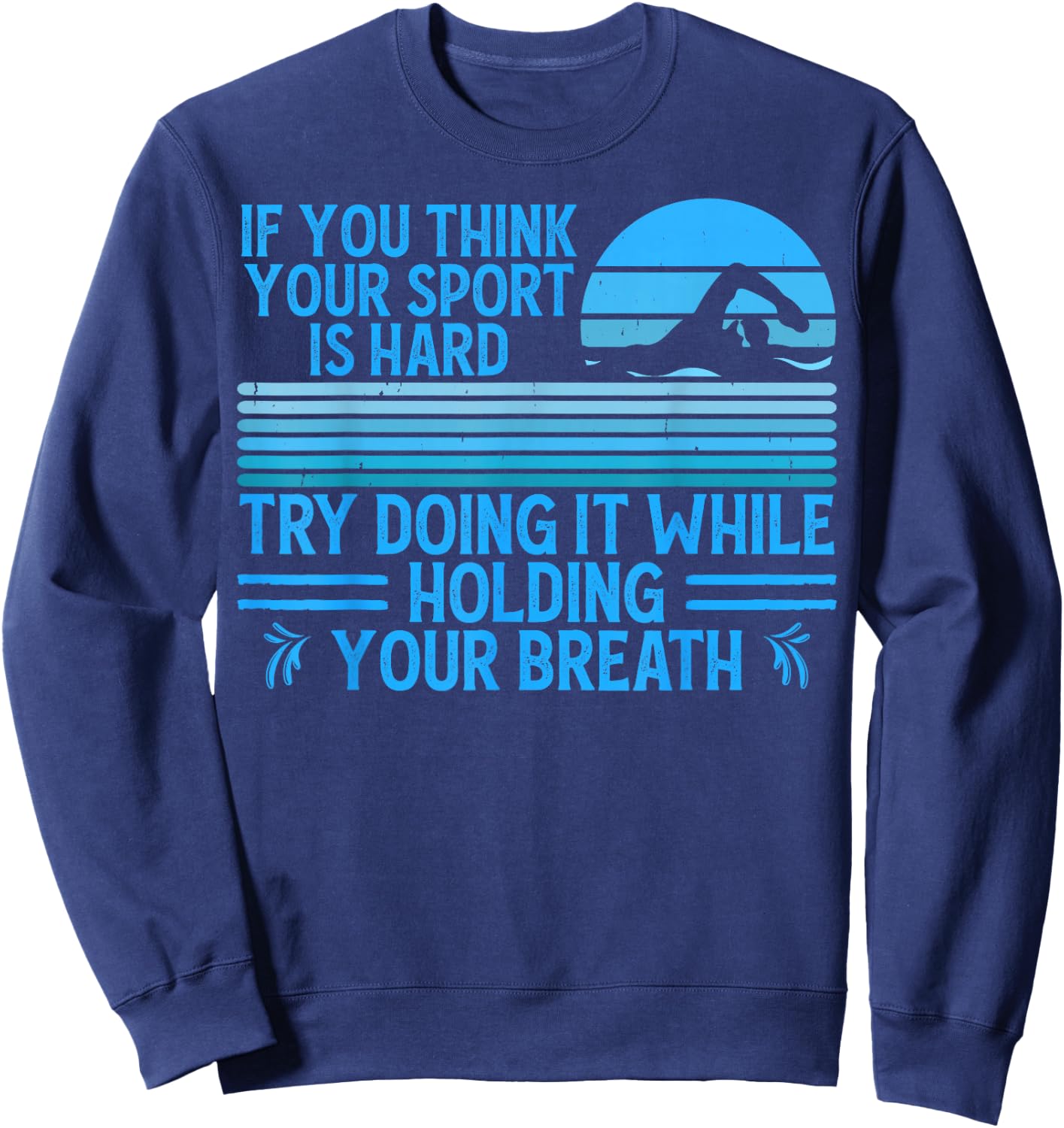If You Think Your Sport Is Hard Try Holding Your Breath Swim Sweatshirt - Sweatshirt | Navy