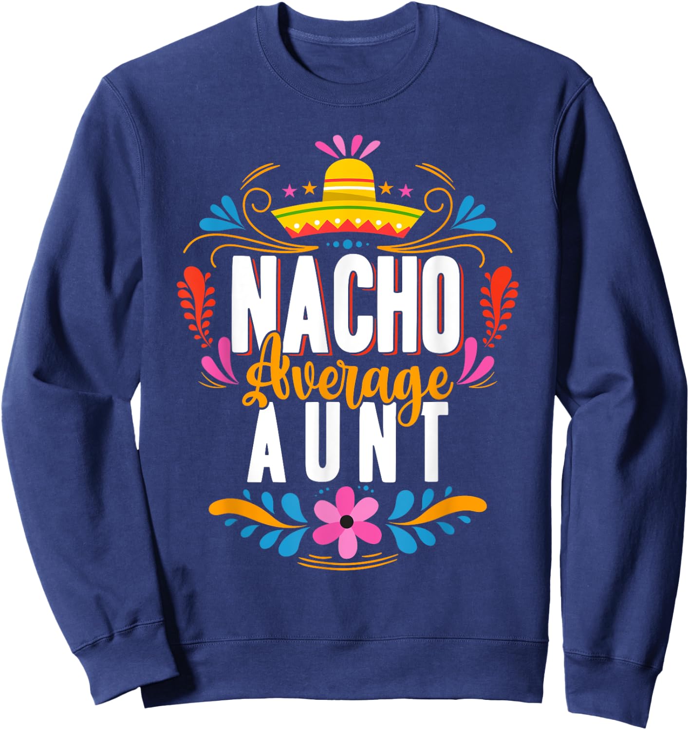 Nacho Average Aunt Cinco De Mayo Mexican Matching Family Sweatshirt - Sweatshirt | Navy