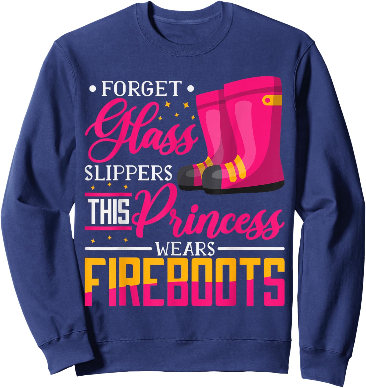 Forget Glass Slippers This Princess Wears Fire Boots Sweatshirt - Sweatshirt | Navy