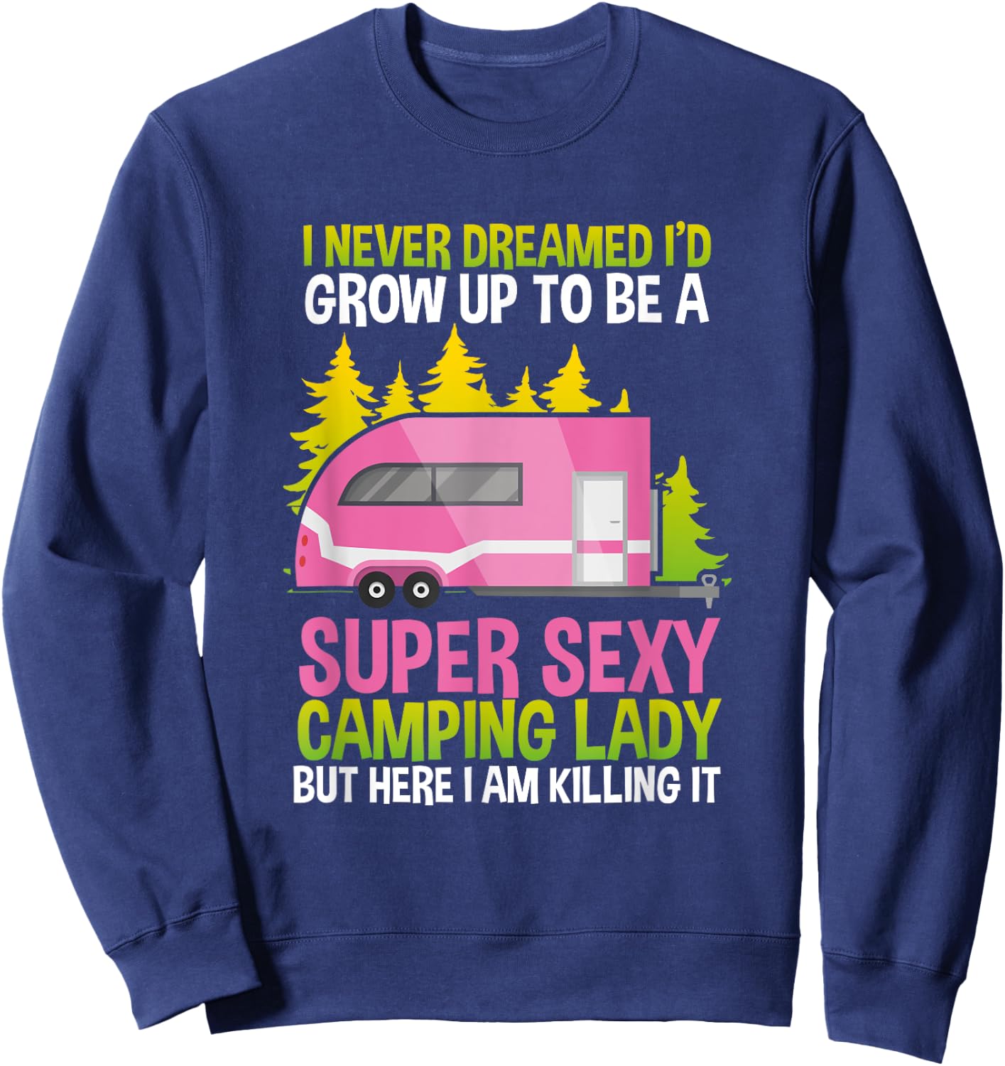 I Never Dreamed Id Grow Up Super Sexy Camping Lady Sweatshirt - Sweatshirt | Navy