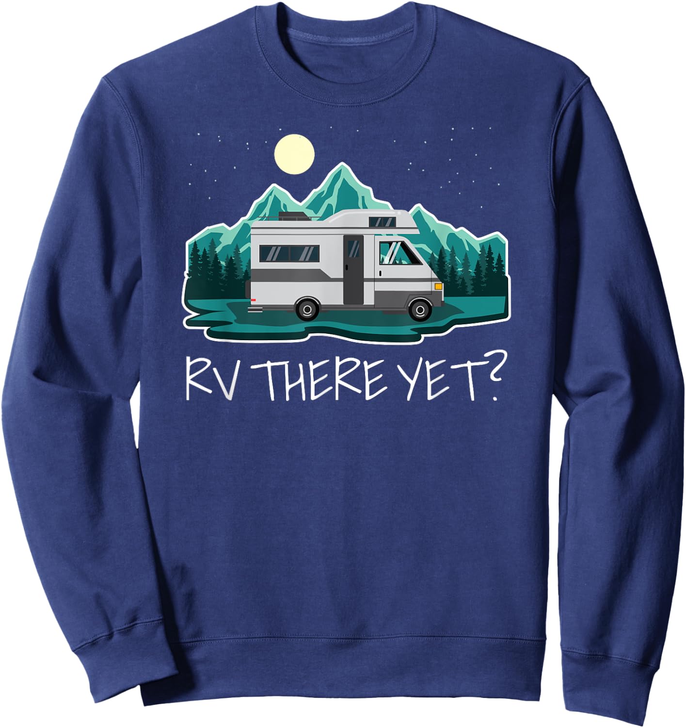 Camper Motorhome RV There Yet? Funny Sweatshirt - Sweatshirt | Navy