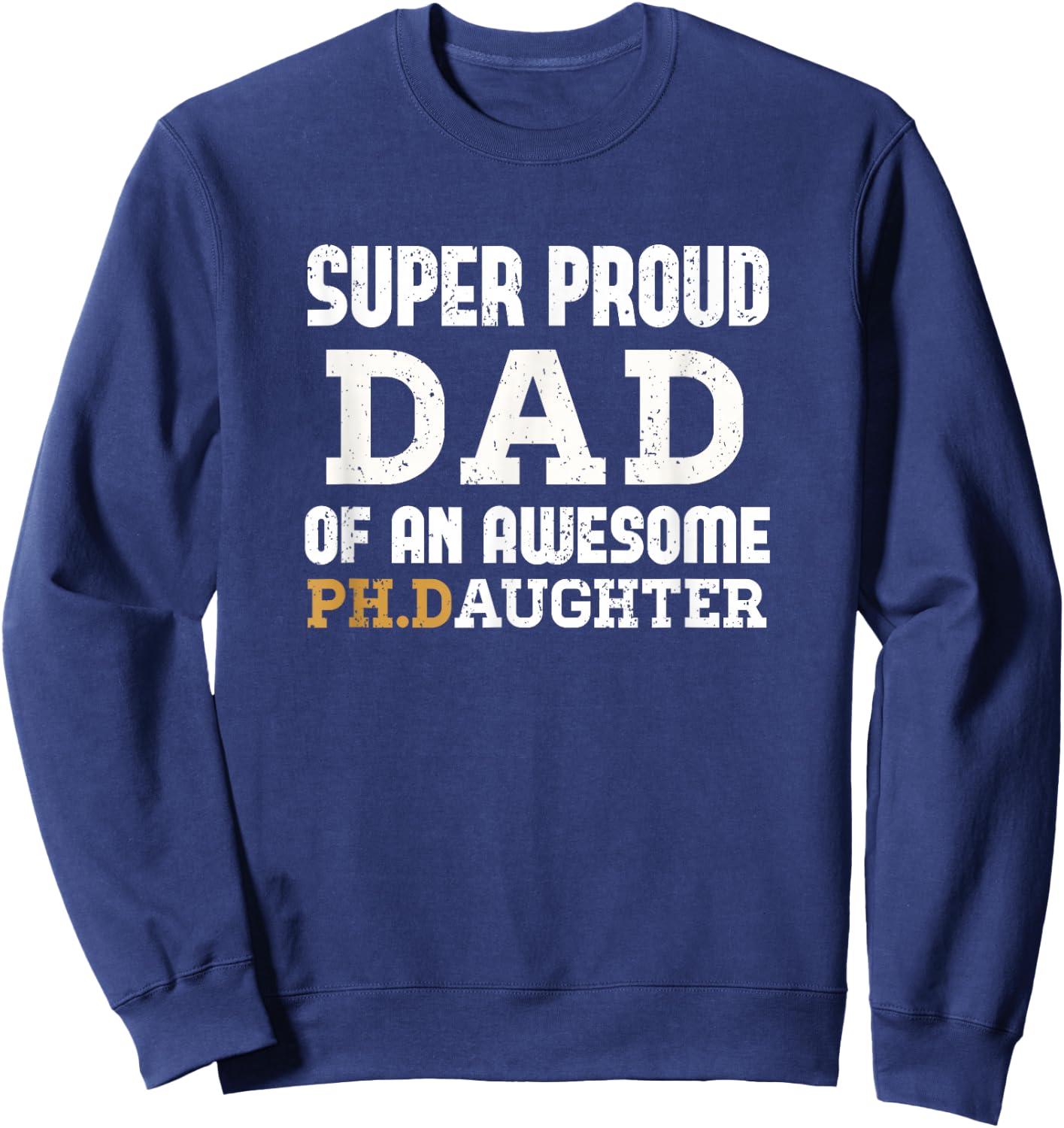PhD Dad - Doctoral Dad Outfit Doctorate Graduate Dad Gift Sweatshirt - Sweatshirt | Navy