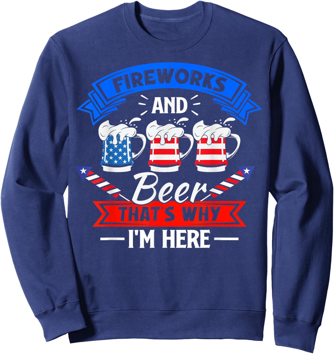 Fireworks & Beer That's Why I'm Here Funny 4th Of July BBQ Sweatshirt - Sweatshirt | Navy
