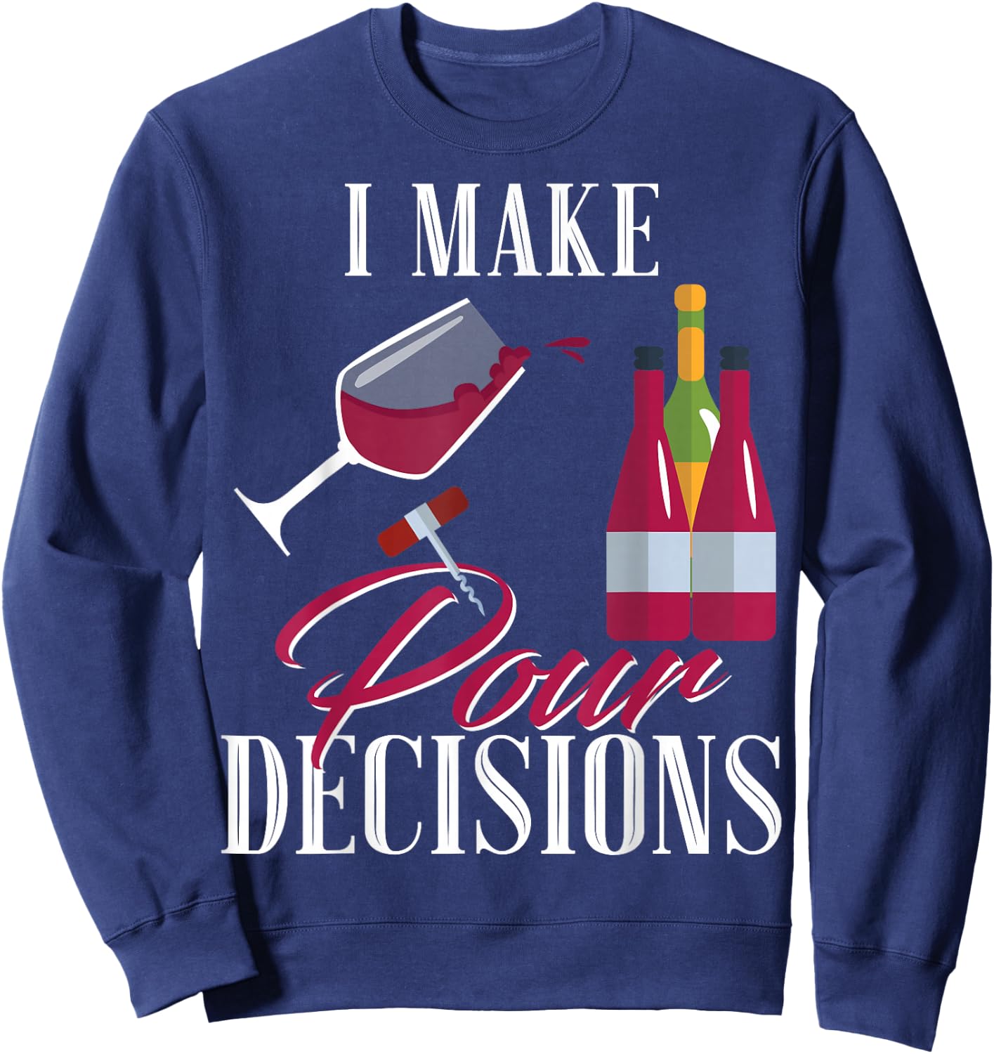 I Make Pour Decisions Wine Glass Drinking Shirt Sweatshirt - Sweatshirt | Navy