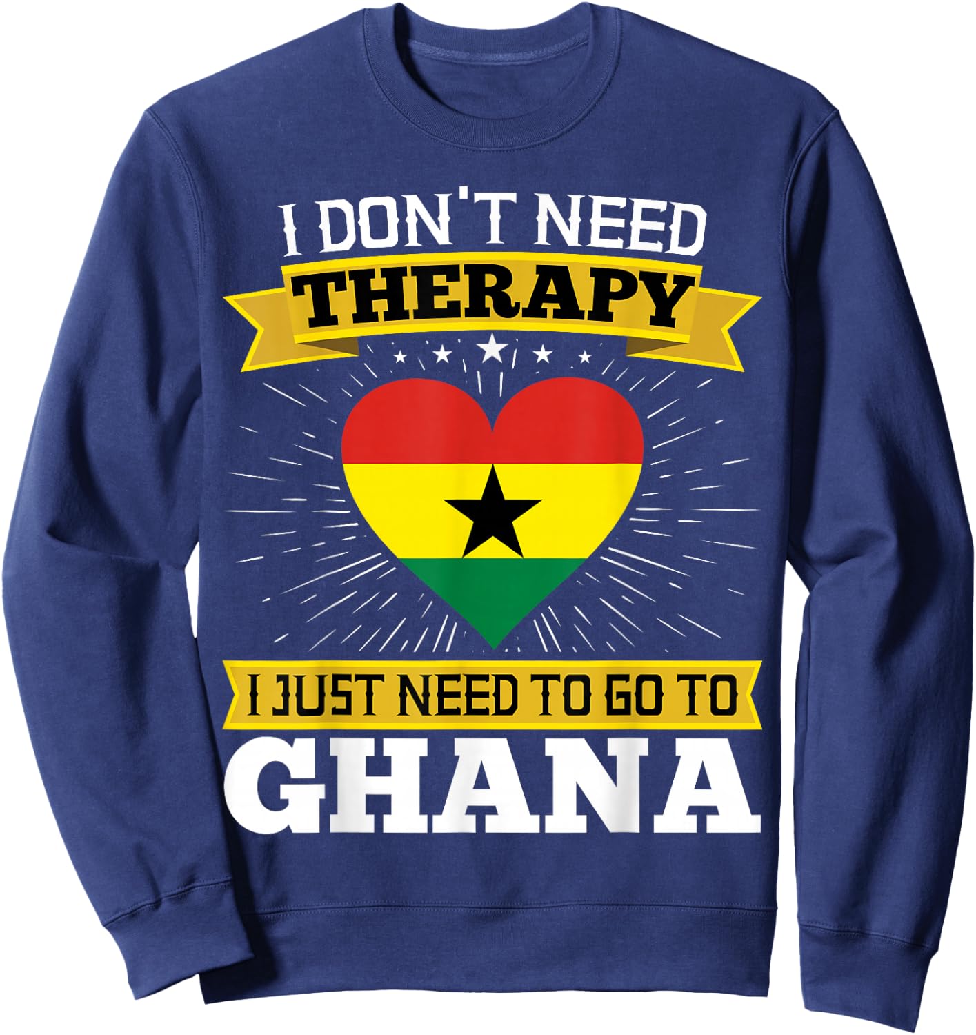 I Don't Need Therapy I just Need To Go To Ghana Ghanaian Sweatshirt - Sweatshirt | Navy