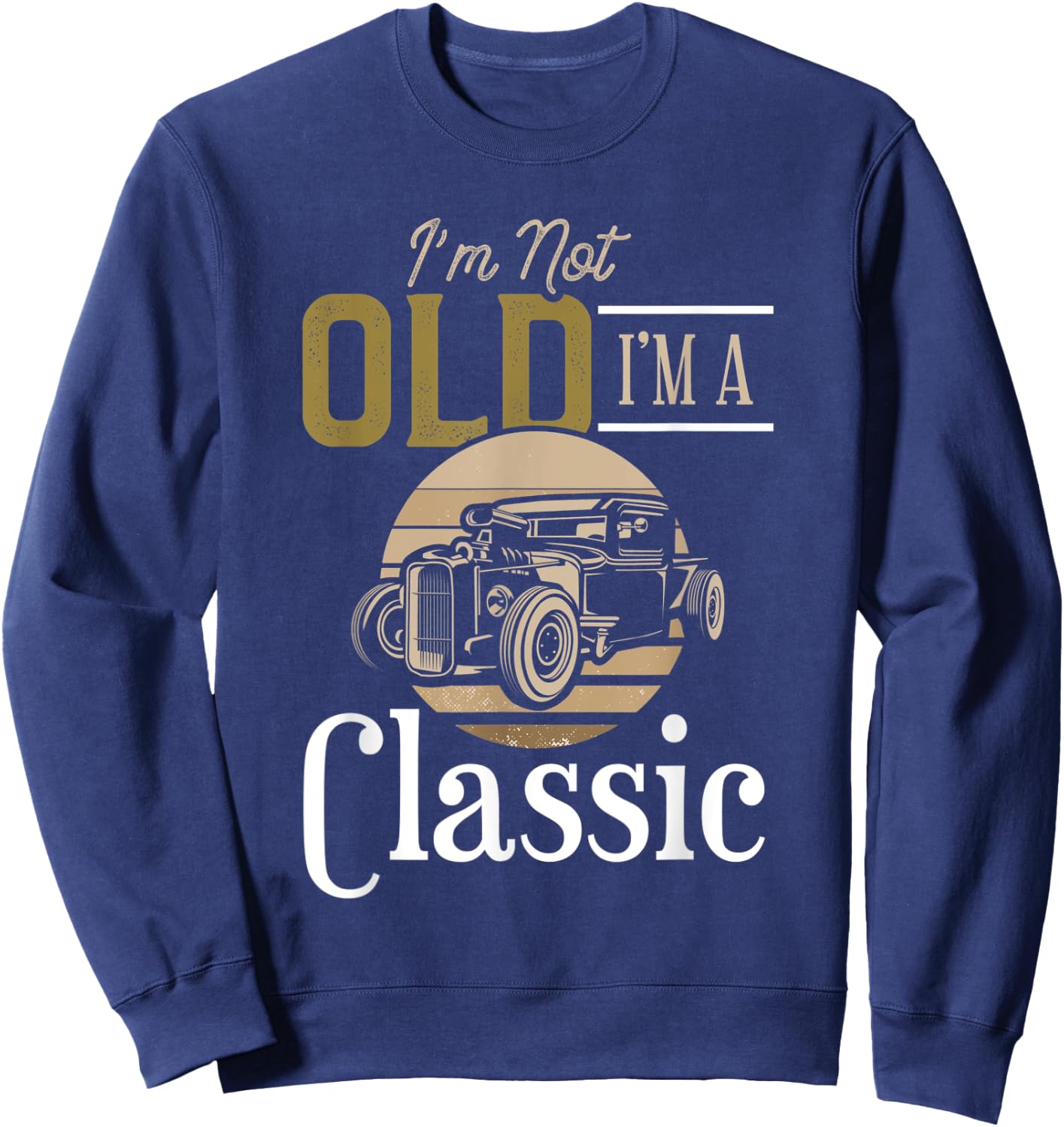 I'm Not Old I'm a Classic, Fun Vintage Car Design Sweatshirt - Sweatshirt | Navy