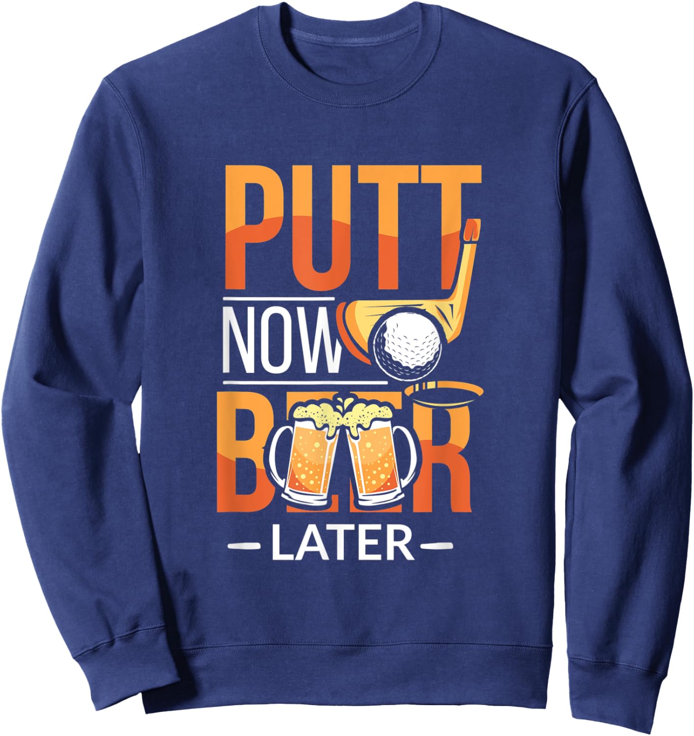 Putt Now Beer Later Funny Golf Player Alcoholic Golfer Sweatshirt - Sweatshirt | Navy