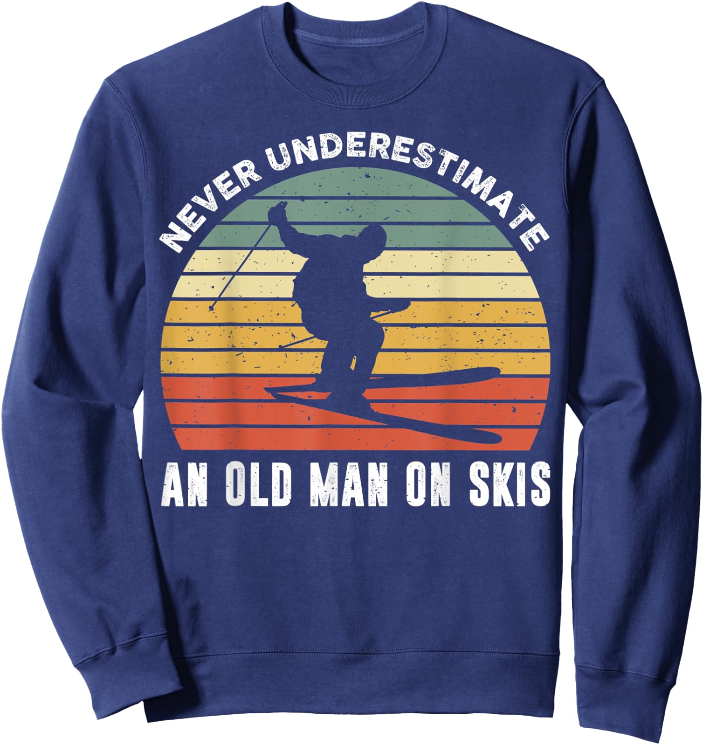 Never Underestimate An Old Man On Skies Funny Skiing Gift Sweatshirt - Sweatshirt | Navy