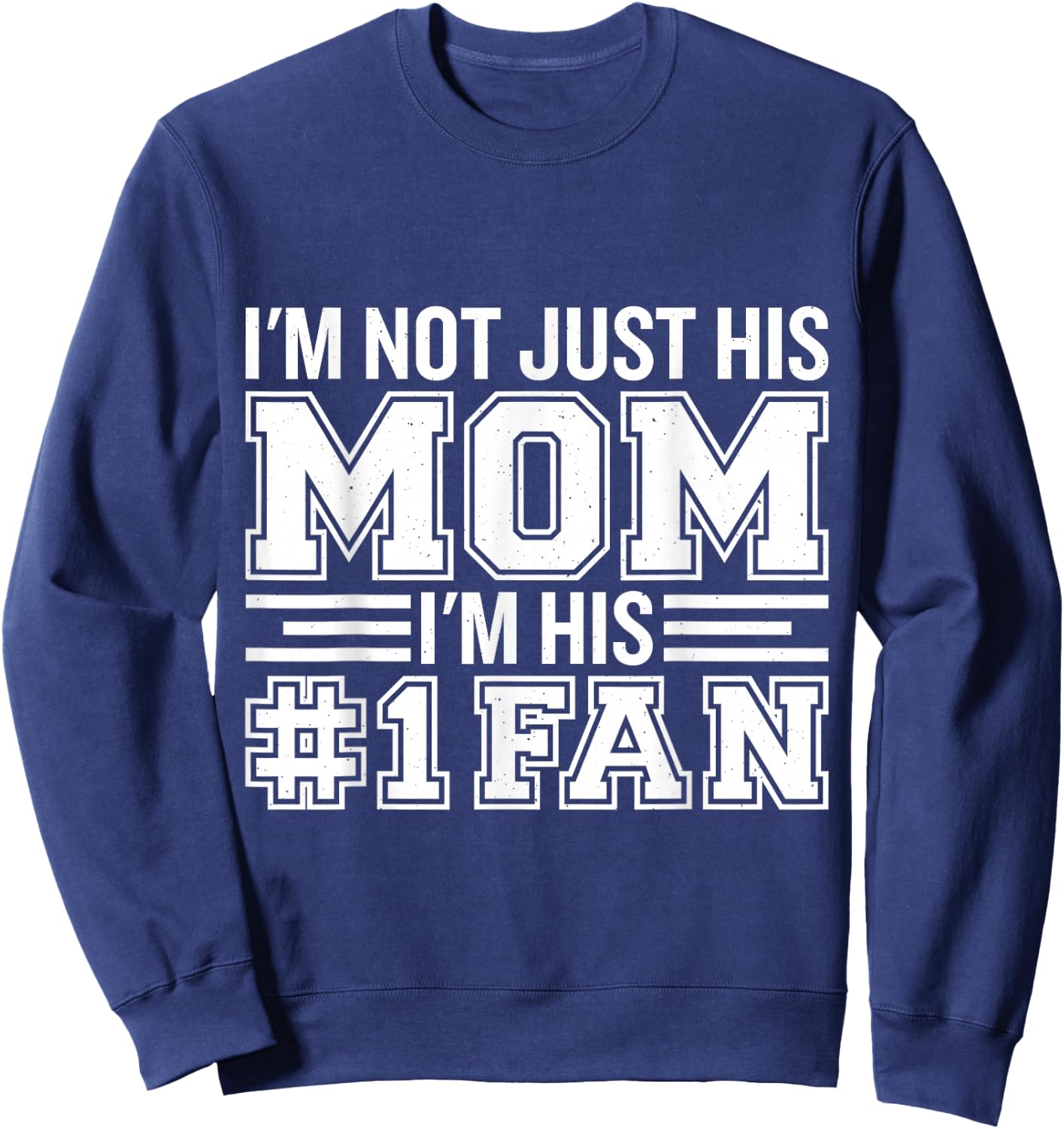 Basketball Mom Gifts & Apparel I'm Not Just His Mom I'm His Number One Fan Sweatshirt - Sweatshirt | Navy