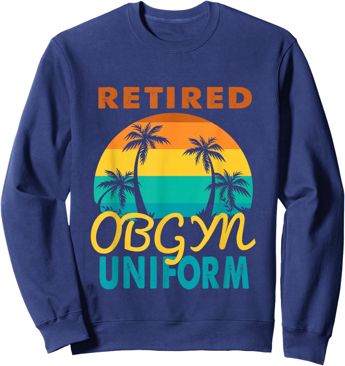 Retired Obgyn Uniform Tropical Island Retirement Sweatshirt - Sweatshirt | Navy