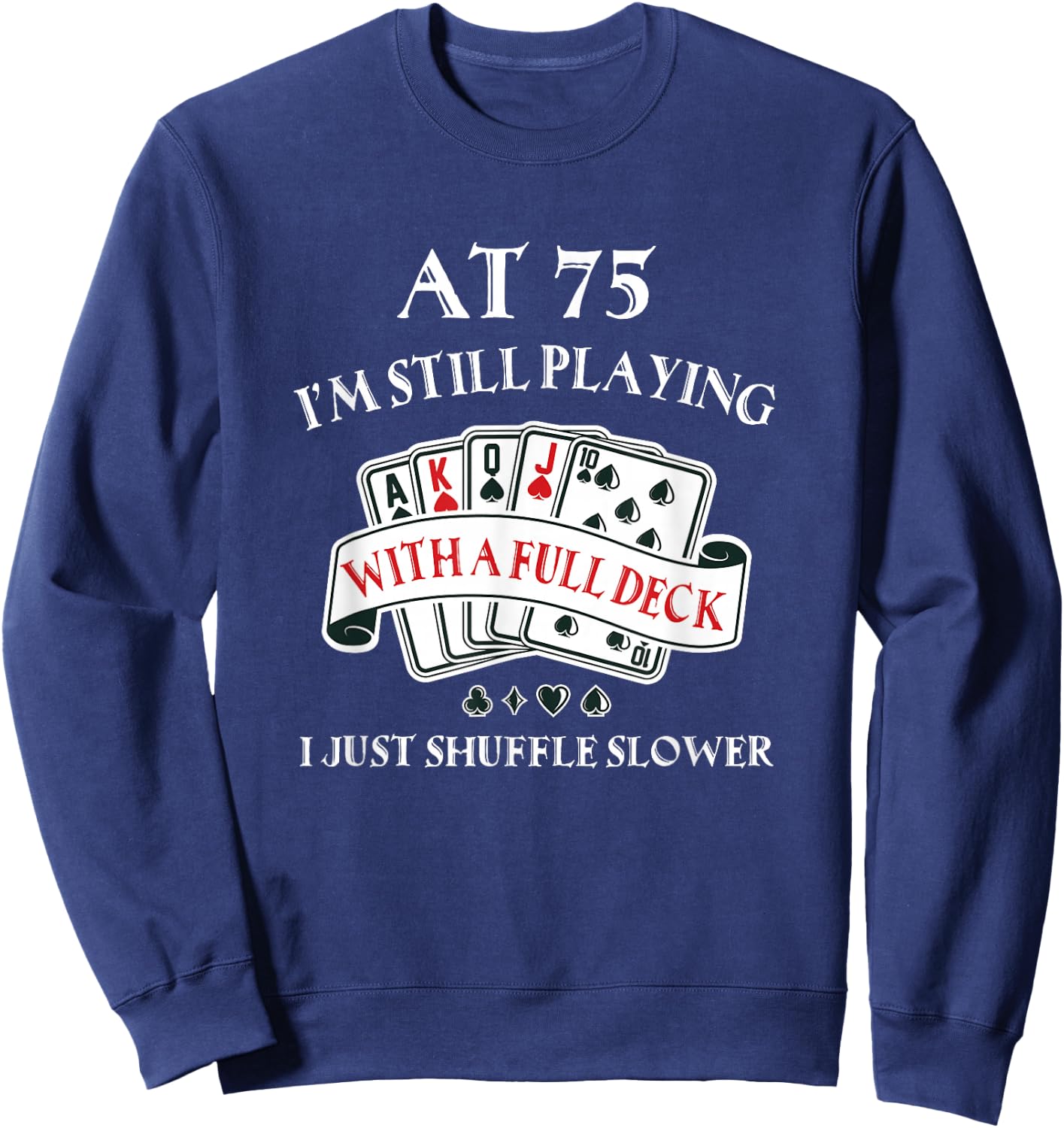 Funny 75th Birthday Gag Gift 75 Year Old Playing Cards Sweatshirt - Sweatshirt | Navy